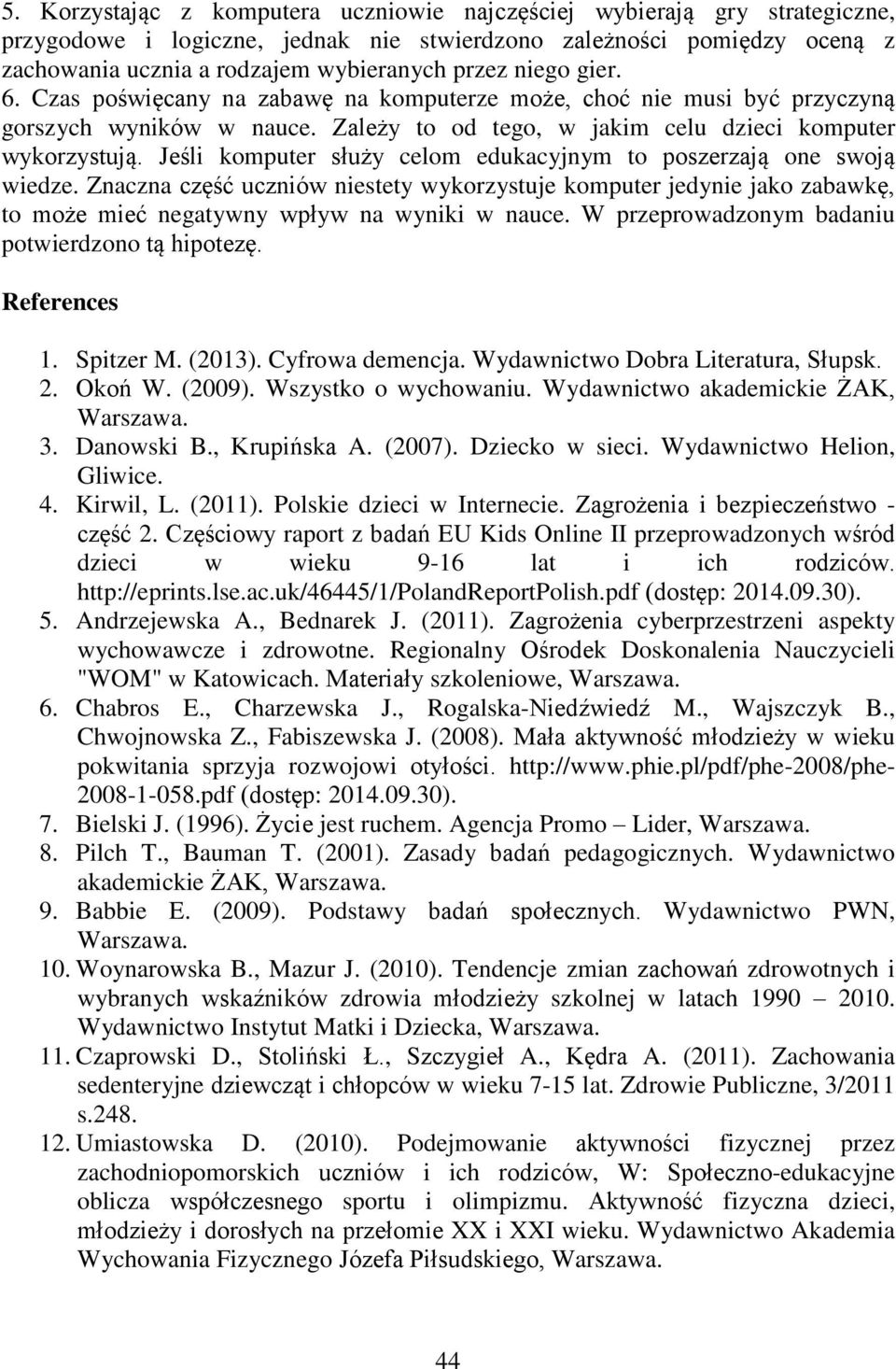 Jeśli komputer służy celom edukacyjnym to poszerzają one swoją wiedze. Znaczna część uczniów niestety wykorzystuje komputer jedynie jako zabawkę, to może mieć negatywny wpływ na wyniki w nauce.