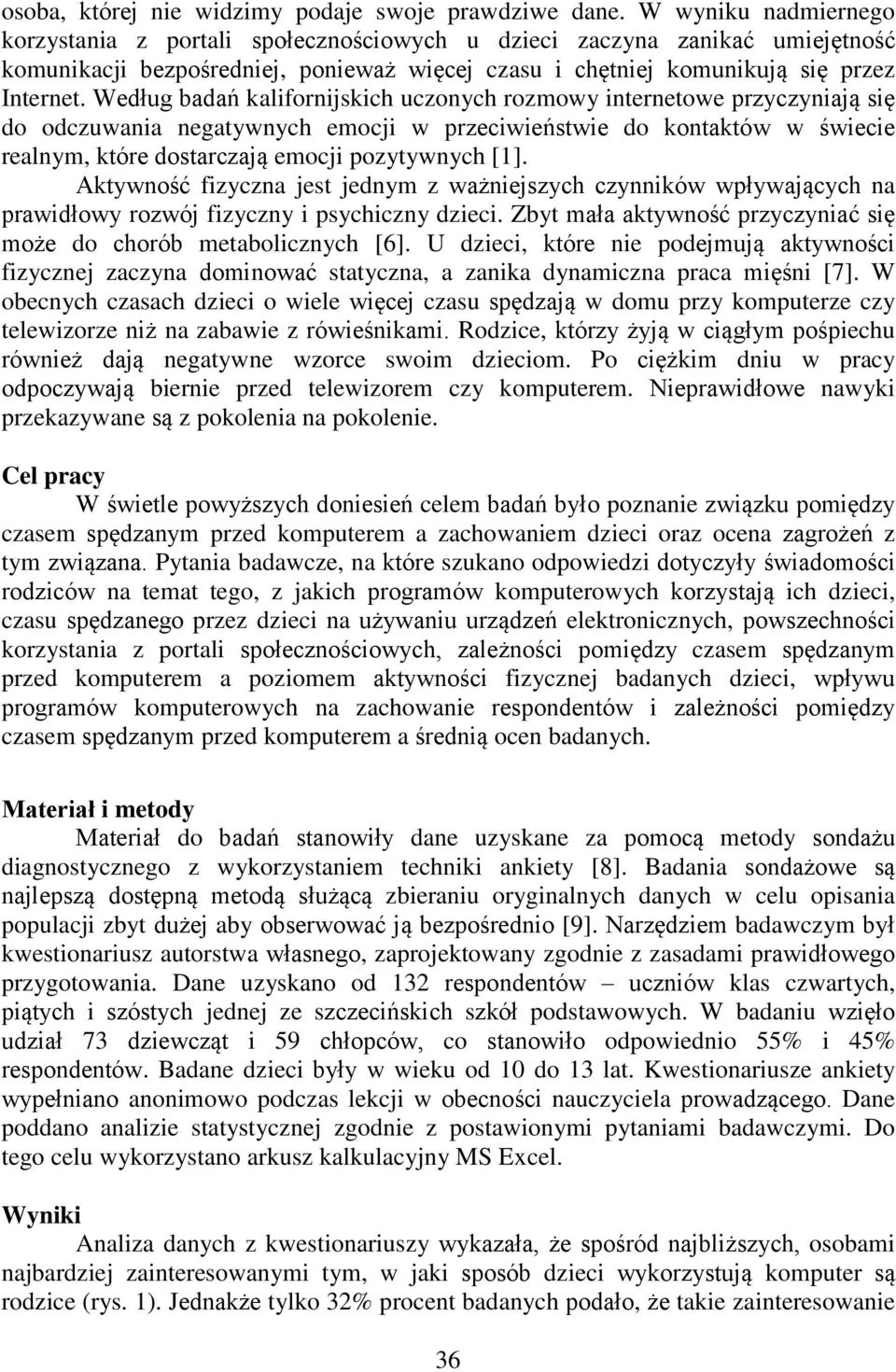 Według badań kalifornijskich uczonych rozmowy internetowe przyczyniają się do odczuwania negatywnych emocji w przeciwieństwie do kontaktów w świecie realnym, które dostarczają emocji pozytywnych [1].