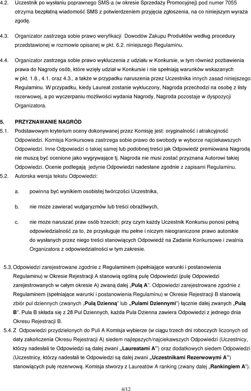 4. Organizator zastrzega sobie prawo wykluczenia z udziału w Konkursie, w tym również pozbawienia prawa do Nagrody osób, które wzięły udział w Konkursie i nie spełniają warunków wskazanych w pkt. 1.8.