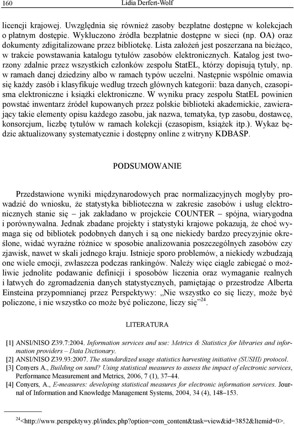 Katalog jest tworzony zdalnie przez wszystkich cz onków zespo u StatEL, którzy dopisuj tytu y, np. w ramach danej dziedziny albo w ramach typów uczelni.