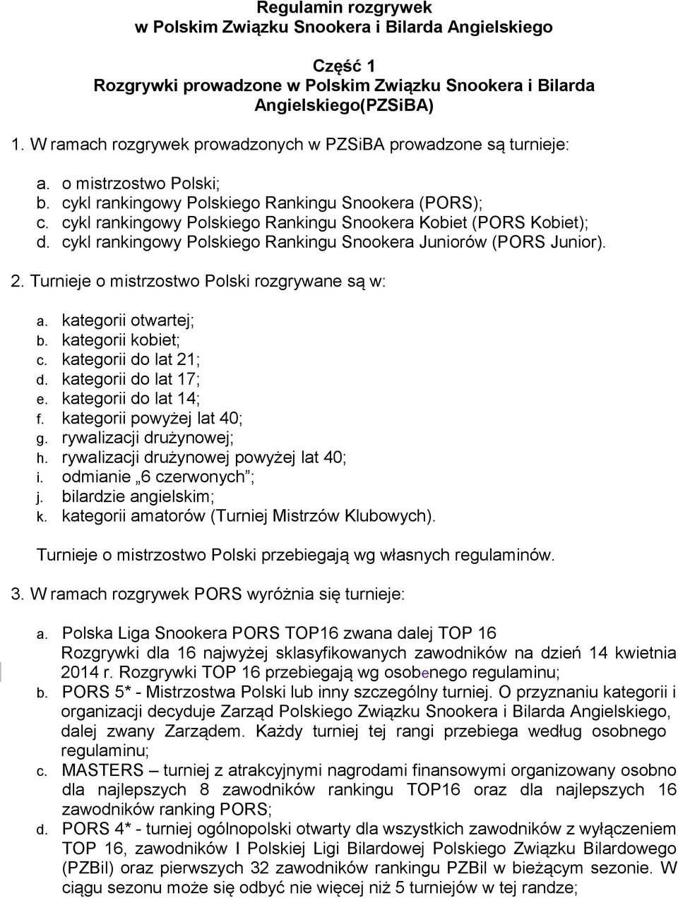 cykl rankingowy Polskiego Rankingu Snookera Kobiet (PORS Kobiet); d. cykl rankingowy Polskiego Rankingu Snookera Juniorów (PORS Junior). 2. Turnieje o mistrzostwo Polski rozgrywane są w: a.