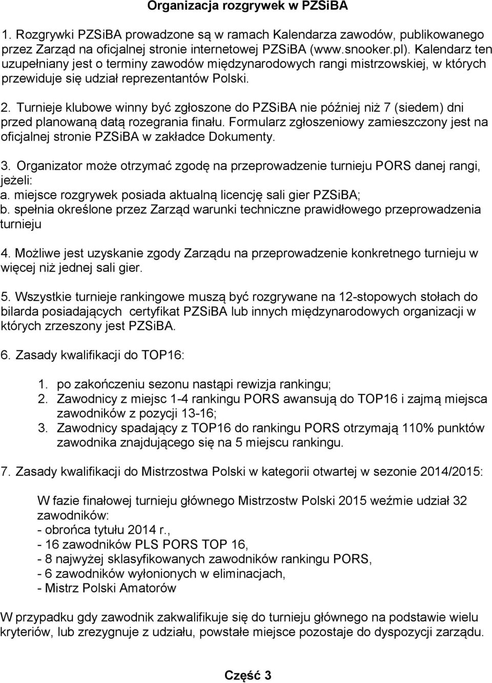 Turnieje klubowe winny być zgłoszone do PZSiBA nie później niż 7 (siedem) dni przed planowaną datą rozegrania finału.