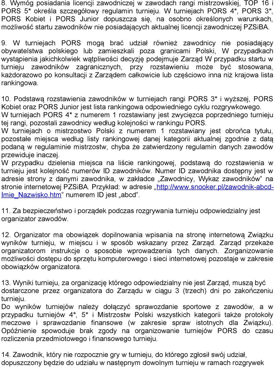 W turniejach PORS mogą brać udział również zawodnicy nie posiadający obywatelstwa polskiego lub zamieszkali poza granicami Polski, W przypadkach wystąpienia jakichkolwiek wątpliwości decyzję