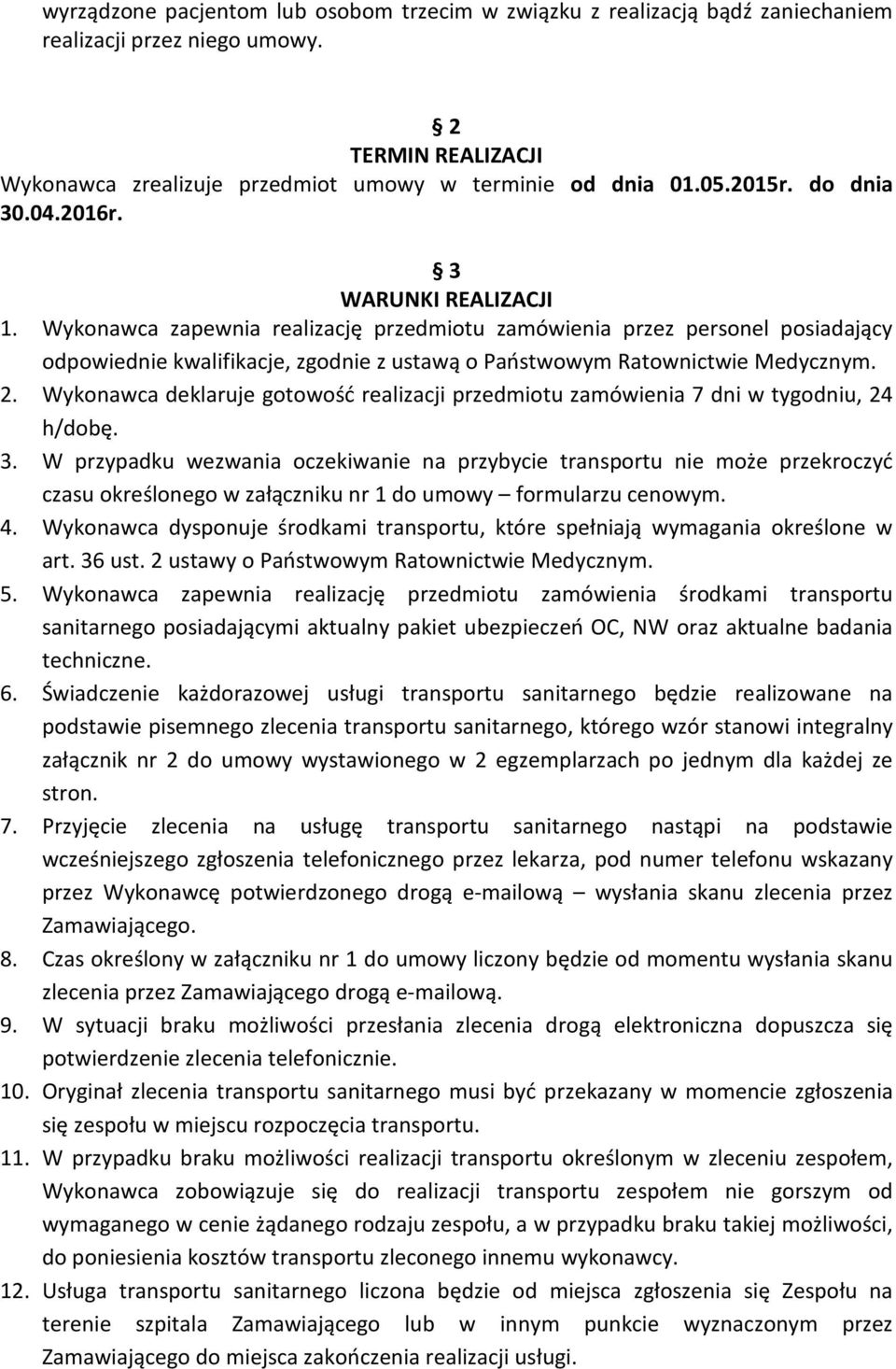 Wykonawca zapewnia realizację przedmiotu zamówienia przez personel posiadający odpowiednie kwalifikacje, zgodnie z ustawą o Państwowym Ratownictwie Medycznym. 2.