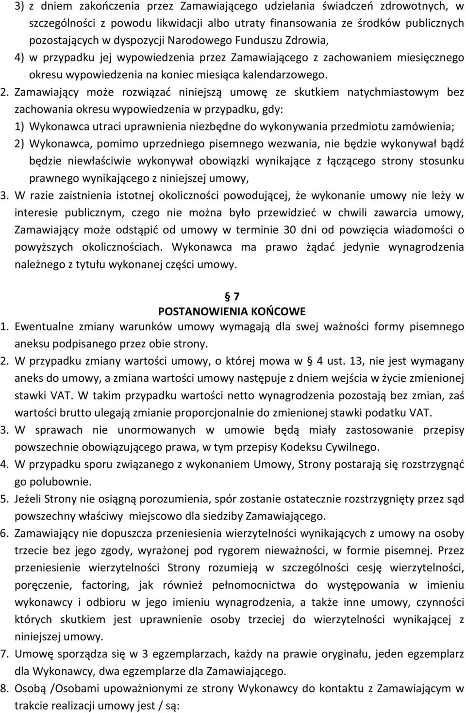 Zamawiający może rozwiązać niniejszą umowę ze skutkiem natychmiastowym bez zachowania okresu wypowiedzenia w przypadku, gdy: 1) Wykonawca utraci uprawnienia niezbędne do wykonywania przedmiotu