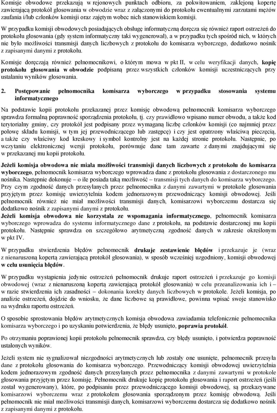 W przypadku komisji obwodowych posiadających obsługę informatyczną doręcza się również raport ostrzeżeń do protokołu głosowania (gdy system informatyczny taki wygenerował), a w przypadku tych spośród