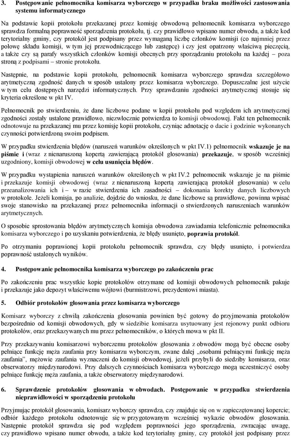 czy prawidłowo wpisano numer obwodu, a także kod terytorialny gminy, czy protokół jest podpisany przez wymaganą liczbę członków komisji (co najmniej przez połowę składu komisji, w tym jej