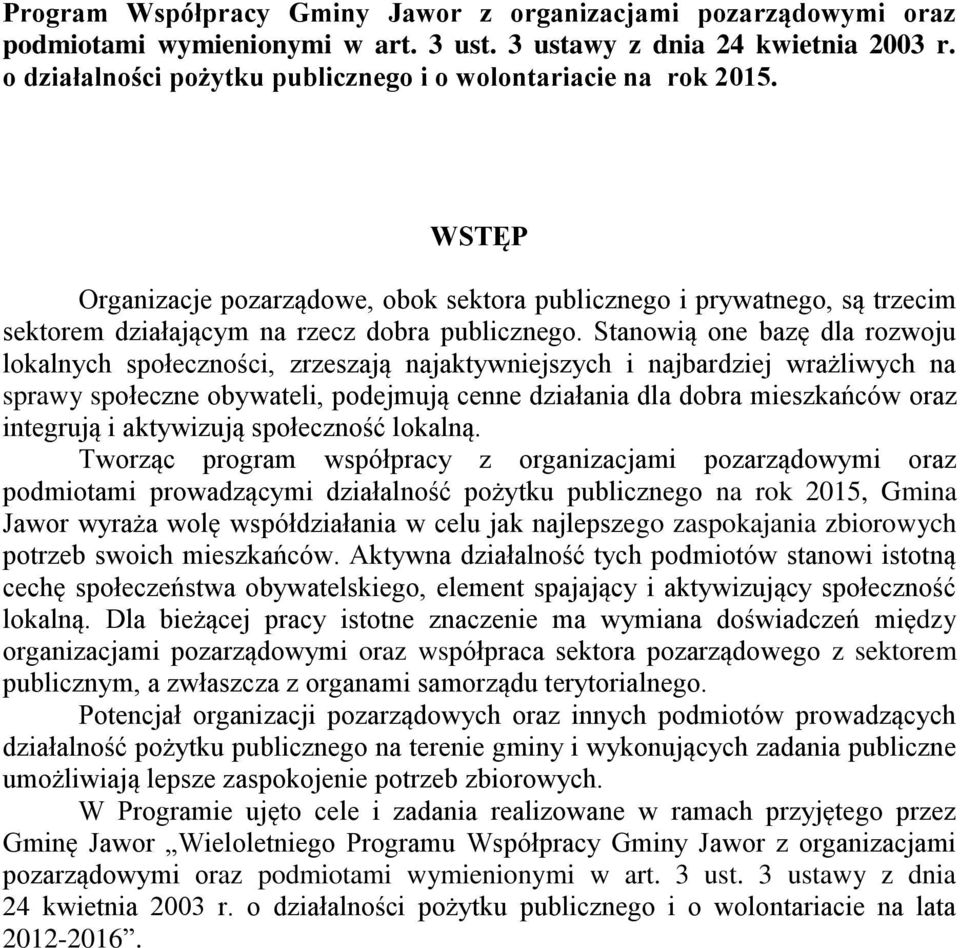 Stanowią one bazę dla rozwoju lokalnych społeczności, zrzeszają najaktywniejszych i najbardziej wrażliwych na sprawy społeczne obywateli, podejmują cenne działania dla dobra mieszkańców oraz