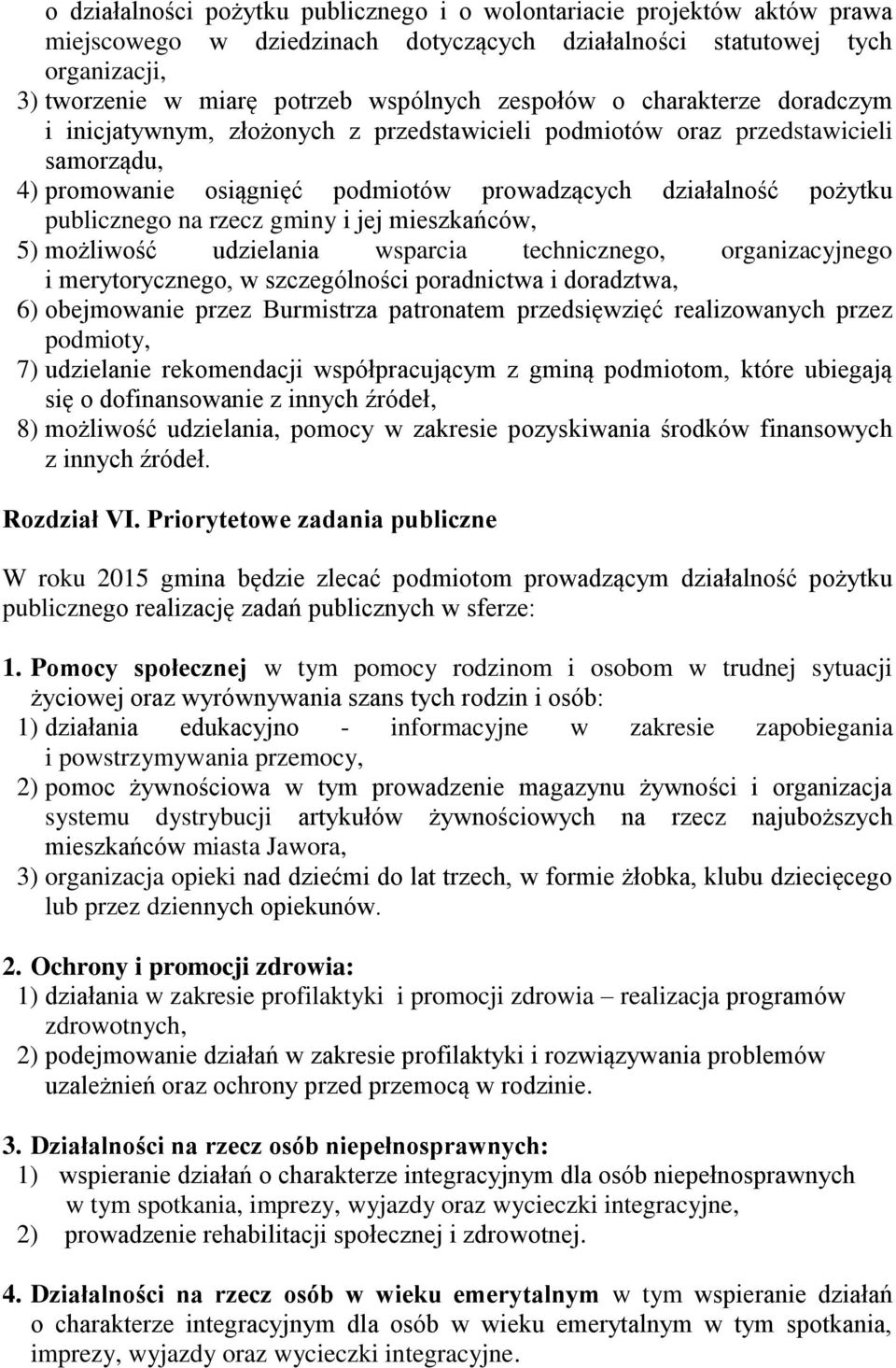 na rzecz gminy i jej mieszkańców, 5) możliwość udzielania wsparcia technicznego, organizacyjnego i merytorycznego, w szczególności poradnictwa i doradztwa, 6) obejmowanie przez Burmistrza patronatem