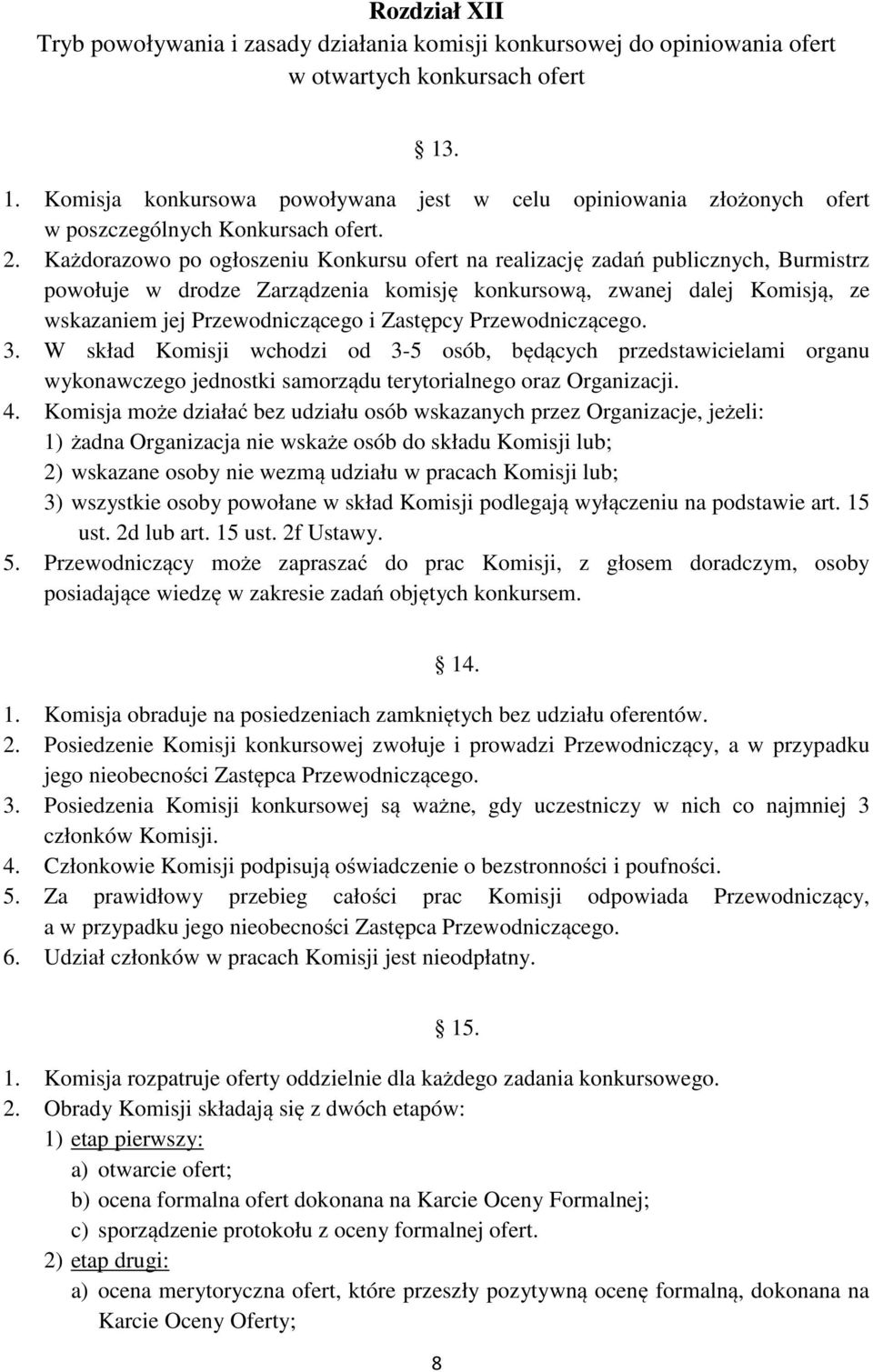 Każdorazowo po ogłoszeniu Konkursu ofert na realizację zadań publicznych, Burmistrz powołuje w drodze Zarządzenia komisję konkursową, zwanej dalej Komisją, ze wskazaniem jej Przewodniczącego i