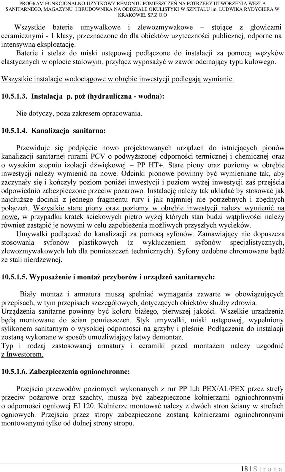 Wszystkie instalacje wodociągowe w obrębie inwestycji podlegają wymianie. 10.5.1.3. Instalacja p. poż (hydrauliczna - wodna): Nie dotyczy, poza zakresem opracowania. 10.5.1.4.