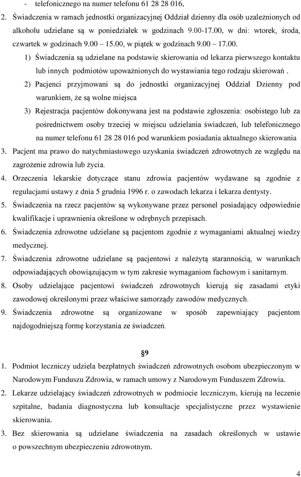 2) Pacjenci przyjmowani są do jednostki organizacyjnej Oddział Dzienny pod warunkiem, że są wolne miejsca 3) Rejestracja pacjentów dokonywana jest na podstawie zgłoszenia: osobistego lub za