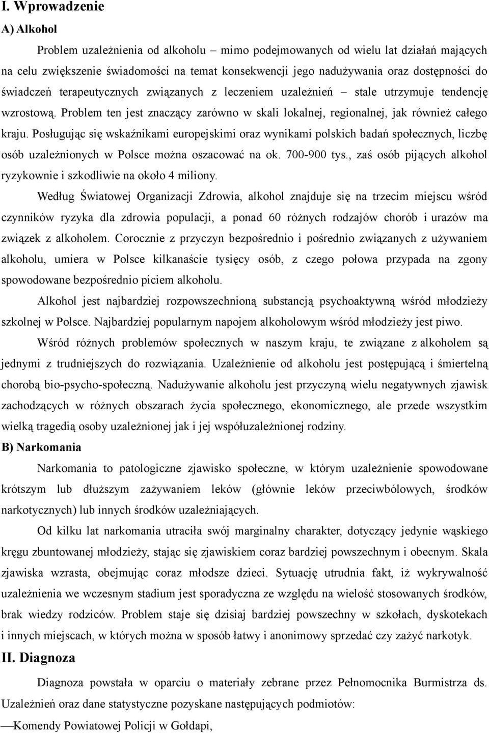 Posługując się wskaźnikami europejskimi oraz wynikami polskich badań społecznych, liczbę osób uzależnionych w Polsce można oszacować na ok. 700-900 tys.