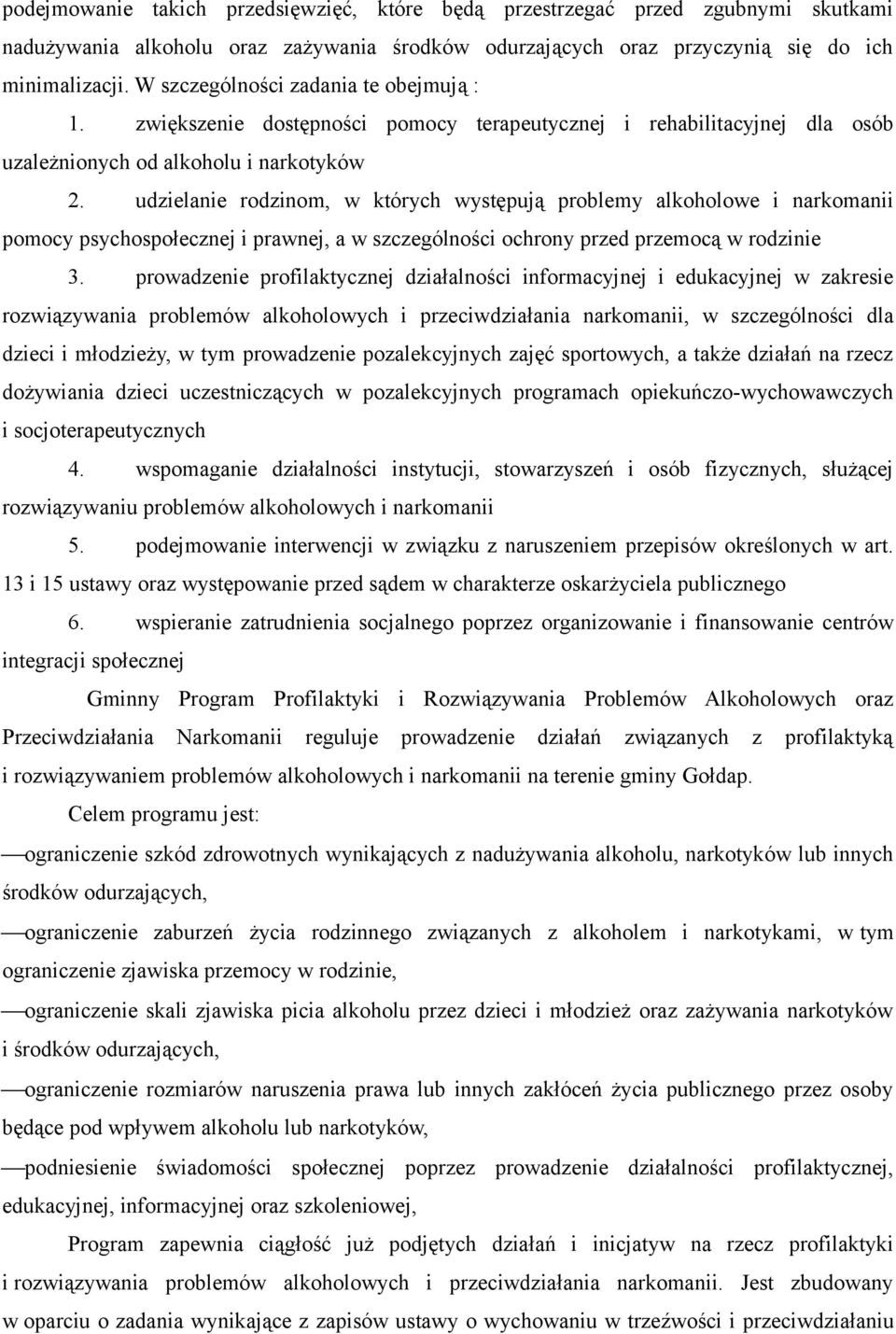 udzielanie rodzinom, w których występują problemy alkoholowe i narkomanii pomocy psychospołecznej i prawnej, a w szczególności ochrony przed przemocą w rodzinie 3.