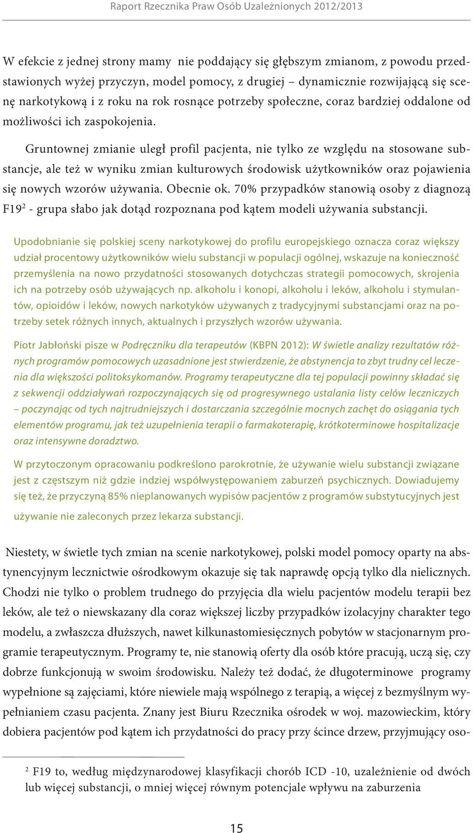 Gruntownej zmianie uległ profil pacjenta, nie tylko ze względu na stosowane substancje, ale też w wyniku zmian kulturowych środowisk użytkowników oraz pojawienia się nowych wzorów używania.