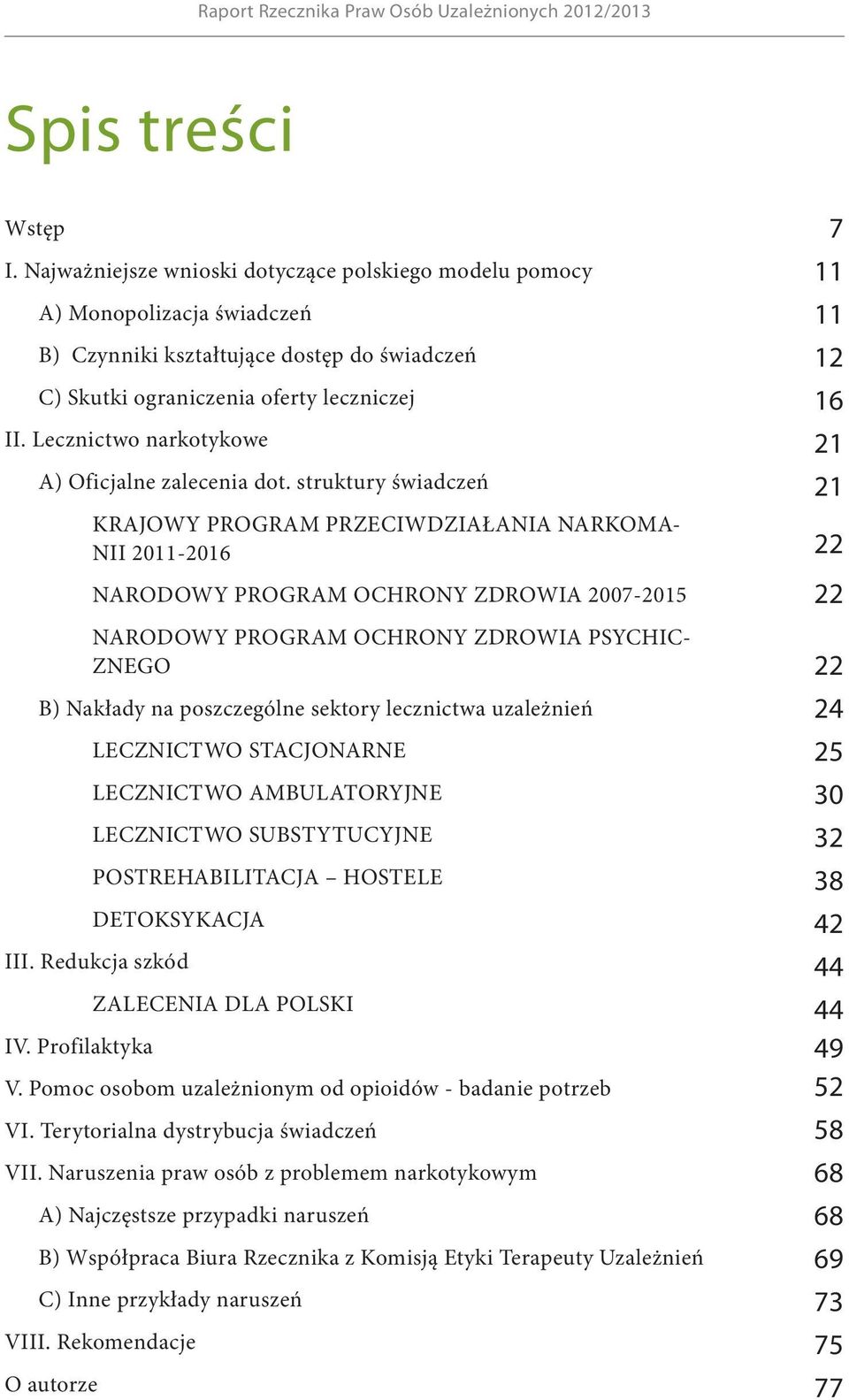 struktury świadczeń KRAJOWY PROGRAM PRZECIWDZIAŁANIA NARKOMA- NII 2011-2016 NARODOWY PROGRAM OCHRONY ZDROWIA 2007-2015 NARODOWY PROGRAM OCHRONY ZDROWIA PSYCHIC- ZNEGO B) Nakłady na poszczególne