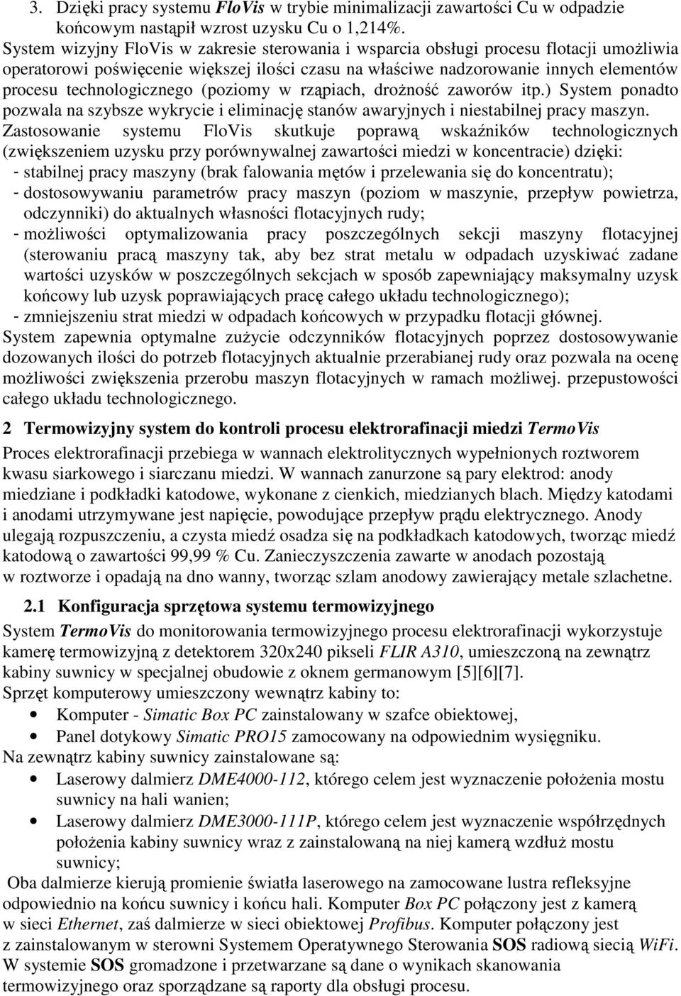 technologicznego (poziomy w rząpiach, drożność zaworów itp.) System ponadto pozwala na szybsze wykrycie i eliminację stanów awaryjnych i niestabilnej pracy maszyn.