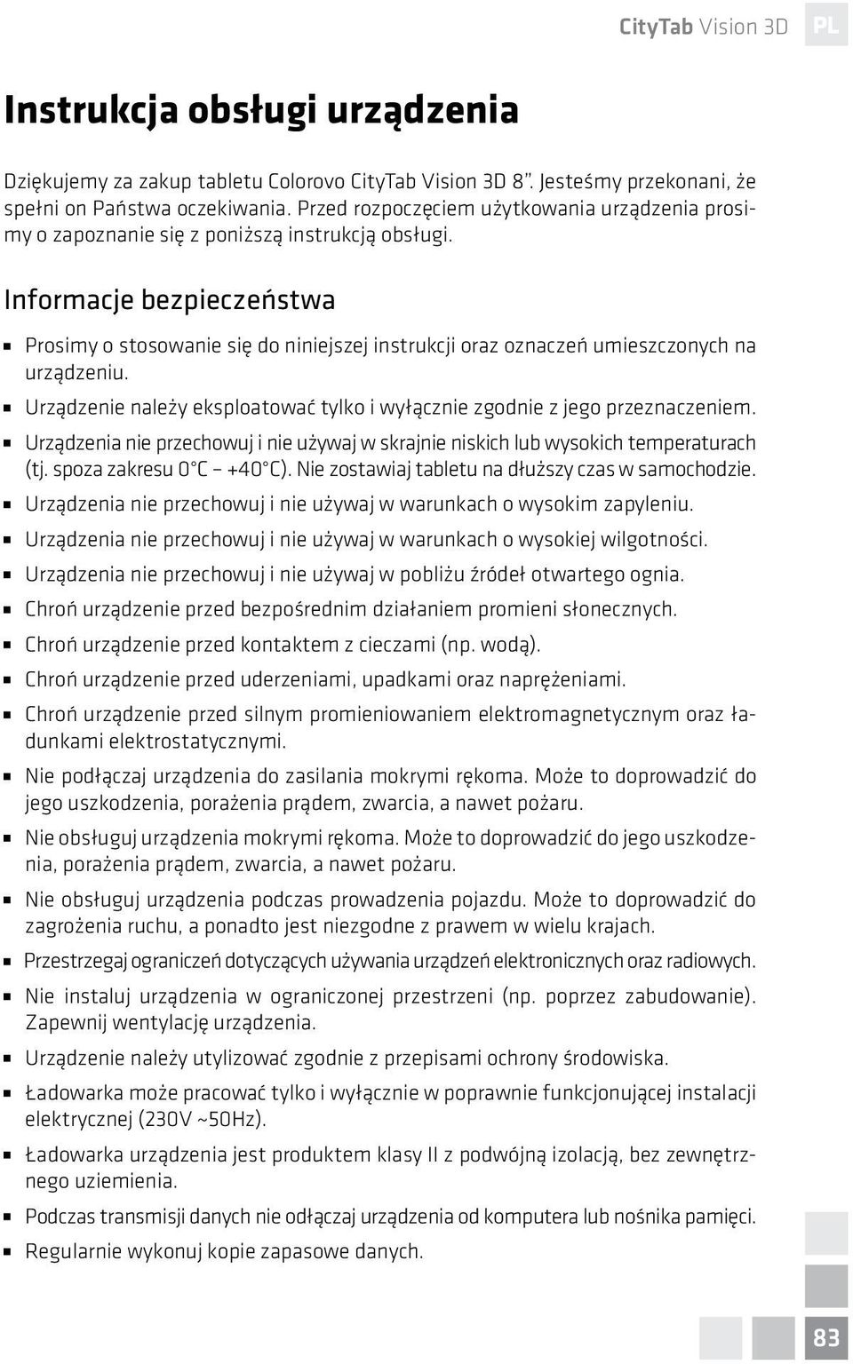 Informacje bezpieczeństwa Prosimy o stosowanie się do niniejszej instrukcji oraz oznaczeń umieszczonych na urządzeniu. Urządzenie należy eksploatować tylko i wyłącznie zgodnie z jego przeznaczeniem.