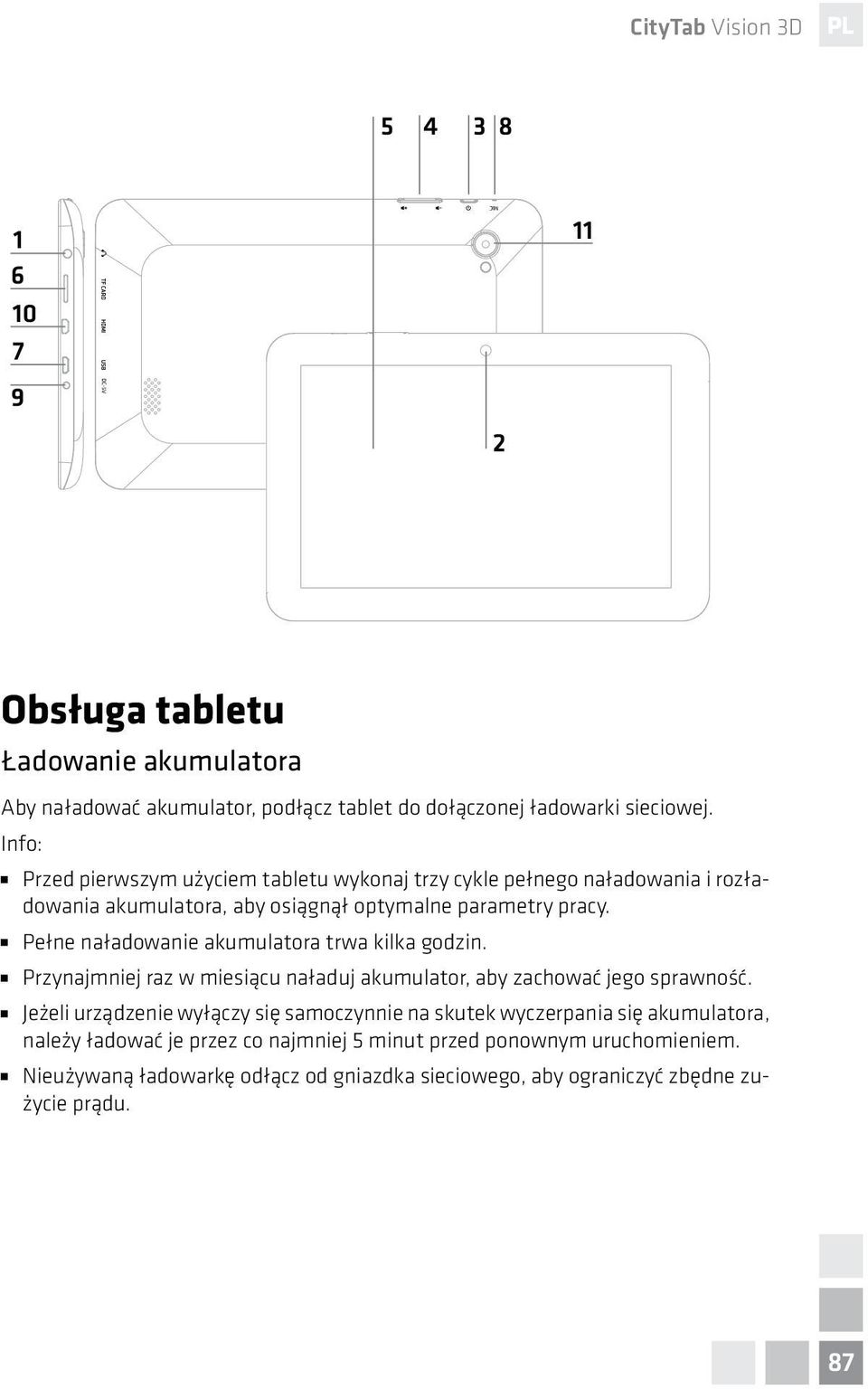 Pełne naładowanie akumulatora trwa kilka godzin. Przynajmniej raz w miesiącu naładuj akumulator, aby zachować jego sprawność.