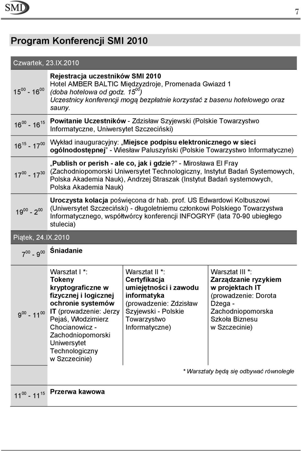 16 00 15 Powitanie Uczestników - Zdzisław Szyjewski (Polskie Towarzystwo - 16 Informatyczne, Uniwersytet Szczeciński) 16 15 00 Wykład inauguracyjny: Miejsce podpisu elektronicznego w sieci - 17