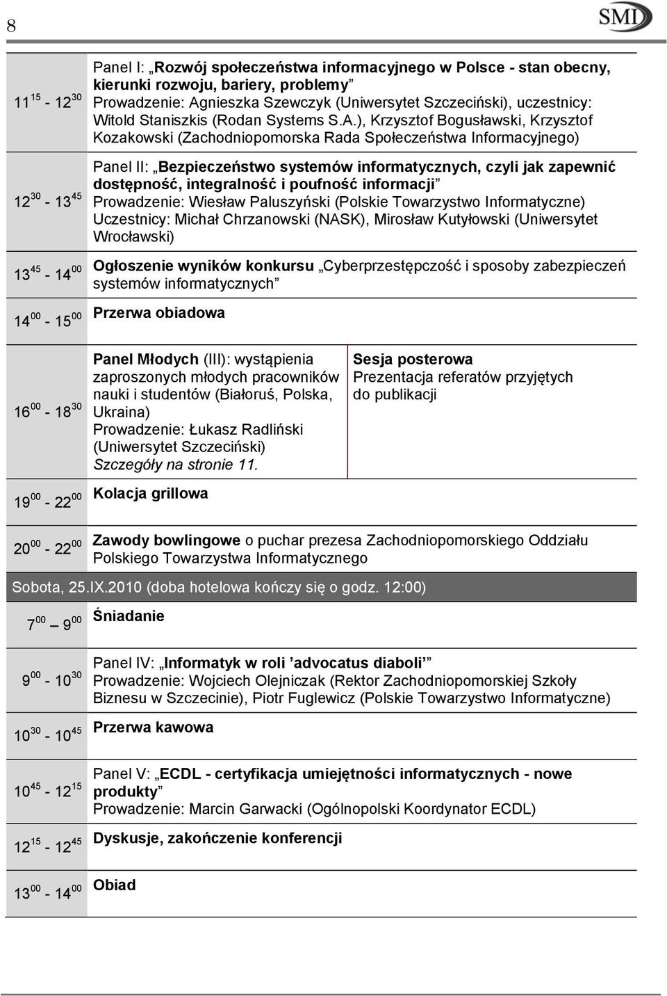 ), Krzysztof Bogusławski, Krzysztof Kozakowski (Zachodniopomorska Rada Społeczeństwa Informacyjnego) Panel II: Bezpieczeństwo systemów informatycznych, czyli jak zapewnić dostępność, integralność i