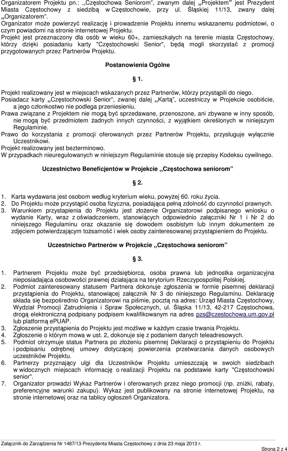 Projekt jest przeznaczony dla osób w wieku 60+, zamieszkałych na terenie miasta Częstochowy, którzy dzięki posiadaniu karty "Częstochowski Senior", będą mogli skorzystać z promocji przygotowanych