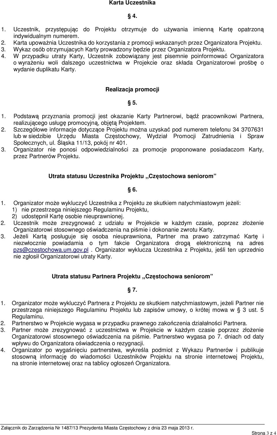 W przypadku utraty Karty, Uczestnik zobowiązany jest pisemnie poinformować Organizatora o wyrażeniu woli dalszego uczestnictwa w Projekcie oraz składa Organizatorowi prośbę o wydanie duplikatu Karty.