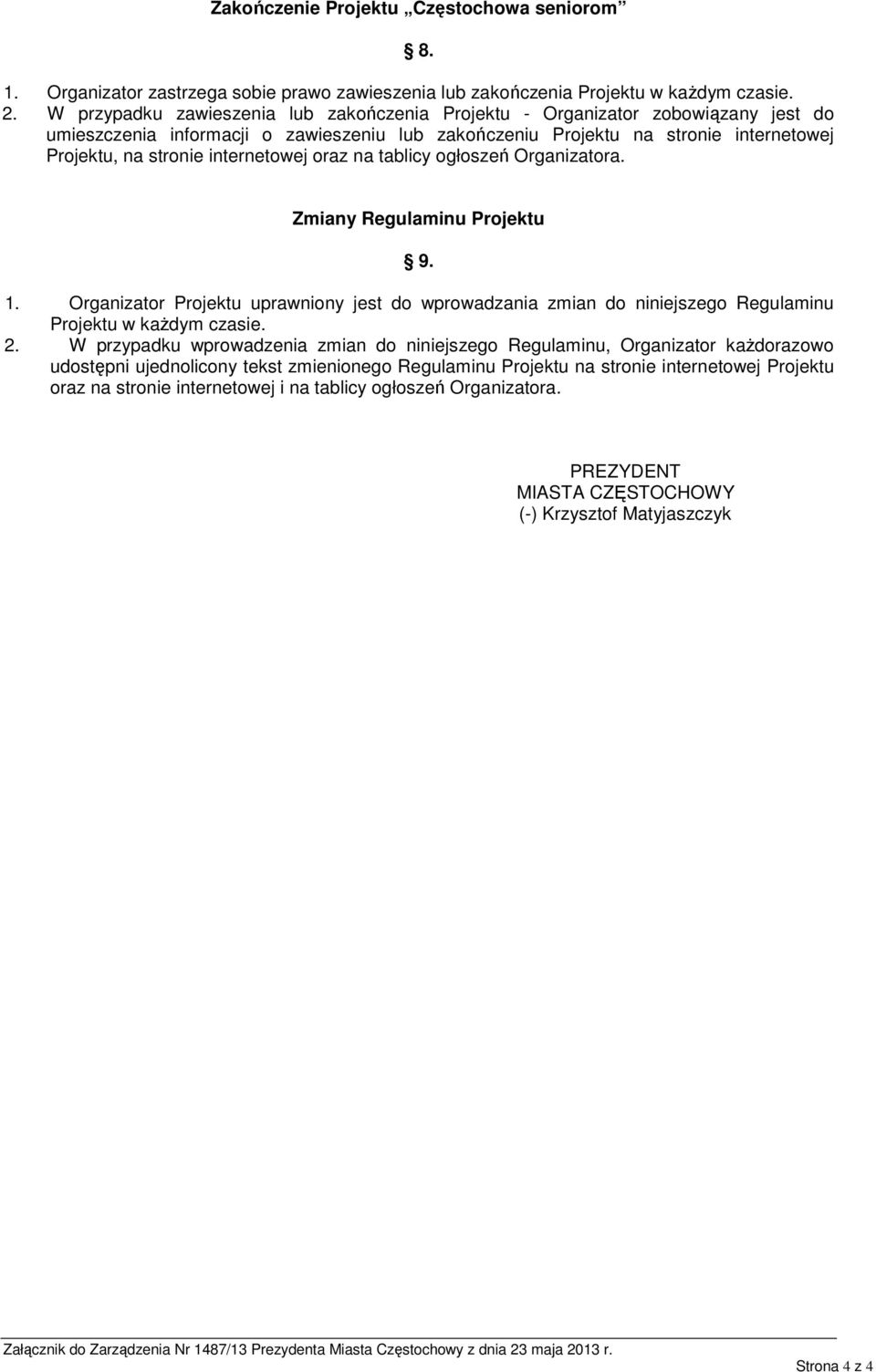 internetowej oraz na tablicy ogłoszeń Organizatora. Zmiany Regulaminu Projektu 9. 1. Organizator Projektu uprawniony jest do wprowadzania zmian do niniejszego Regulaminu Projektu w każdym czasie. 2.