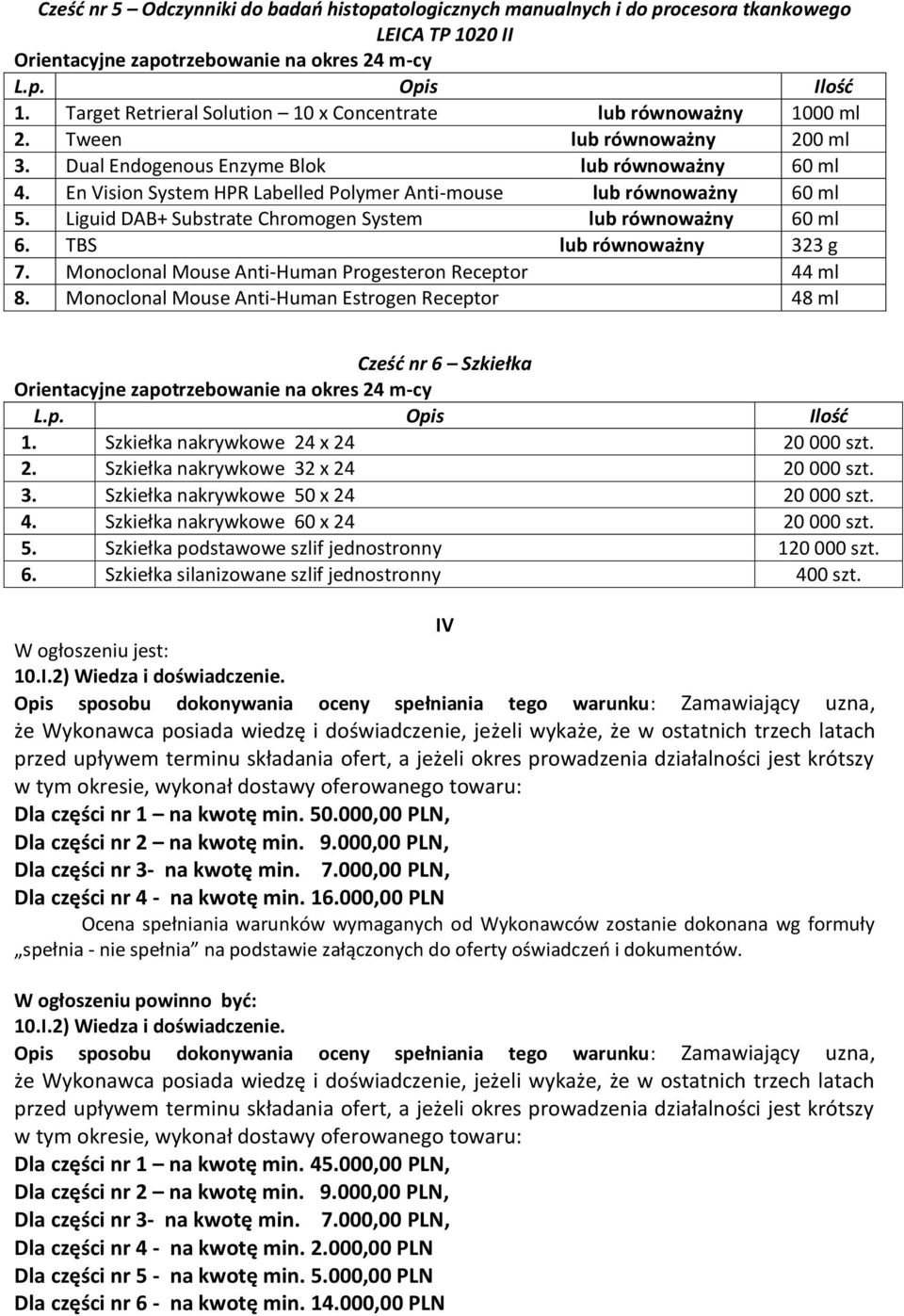 Liguid DAB+ Substrate Chromogen System lub równoważny 60 ml 6. TBS lub równoważny 323 g 7. Monoclonal Mouse Anti-Human Progesteron Receptor 44 ml 8.