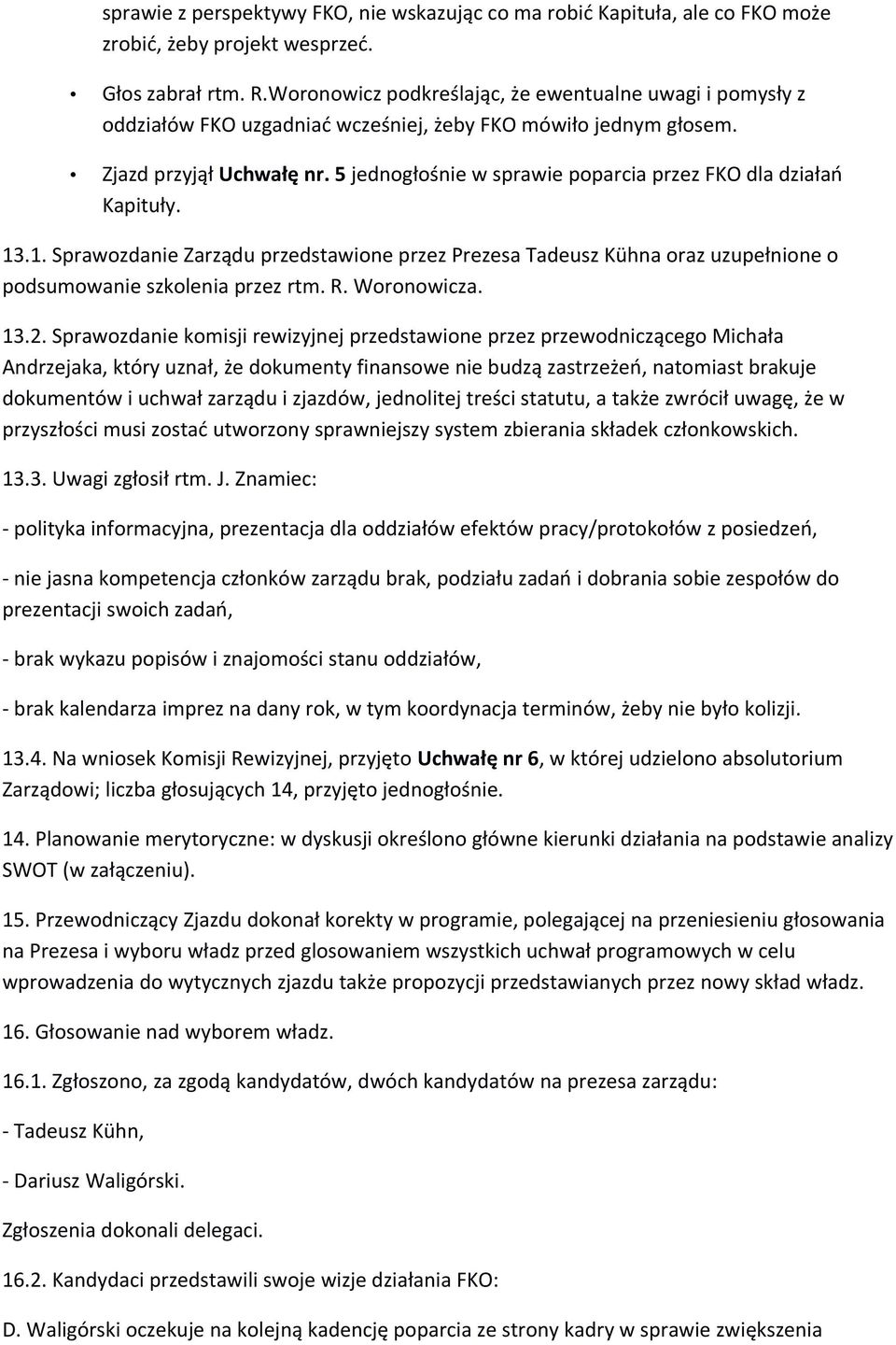 5 jednogłośnie w sprawie poparcia przez FKO dla działań Kapituły. 13.1. Sprawozdanie Zarządu przedstawione przez Prezesa Tadeusz Kühna oraz uzupełnione o podsumowanie szkolenia przez rtm. R.