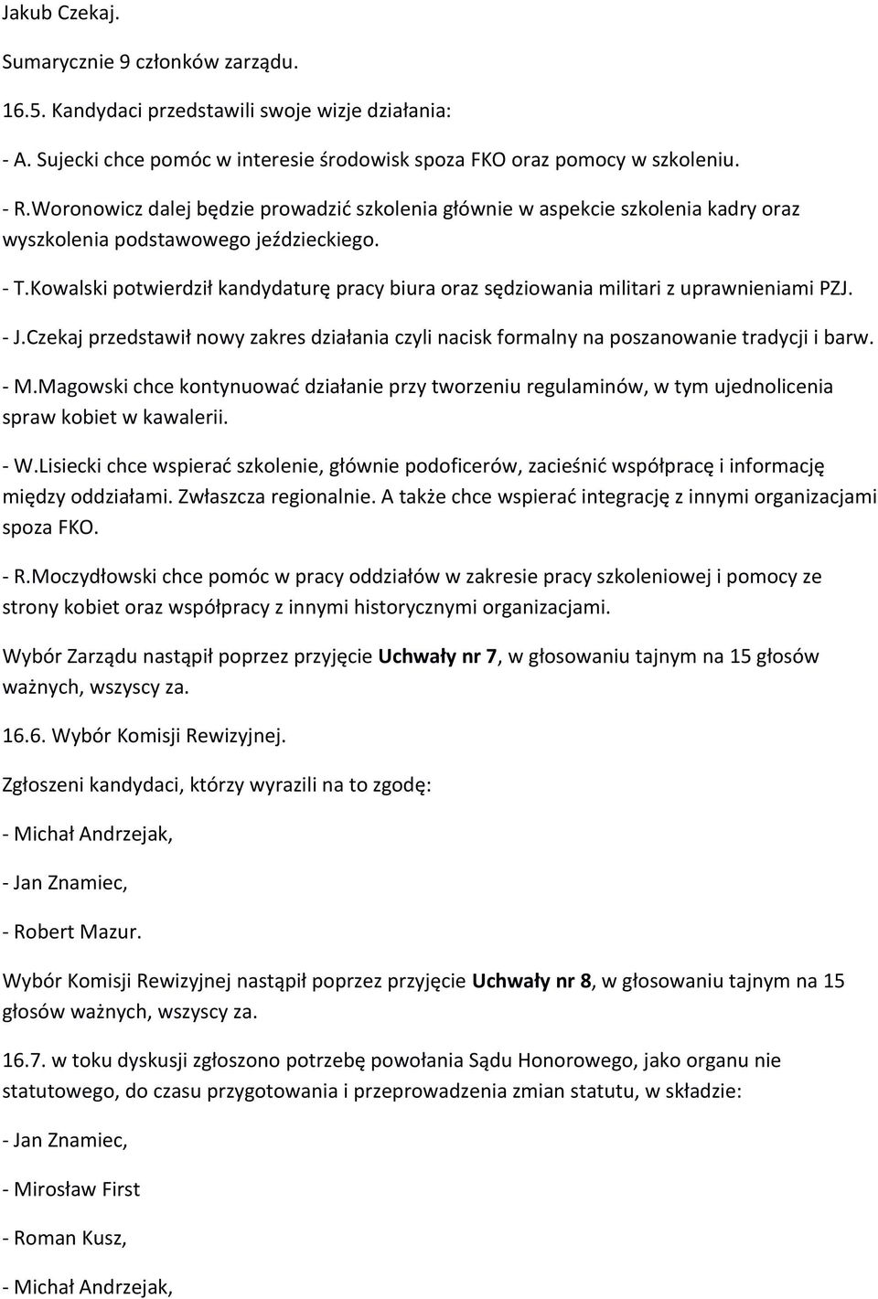 Kowalski potwierdził kandydaturę pracy biura oraz sędziowania militari z uprawnieniami PZJ. - J.Czekaj przedstawił nowy zakres działania czyli nacisk formalny na poszanowanie tradycji i barw. - M.