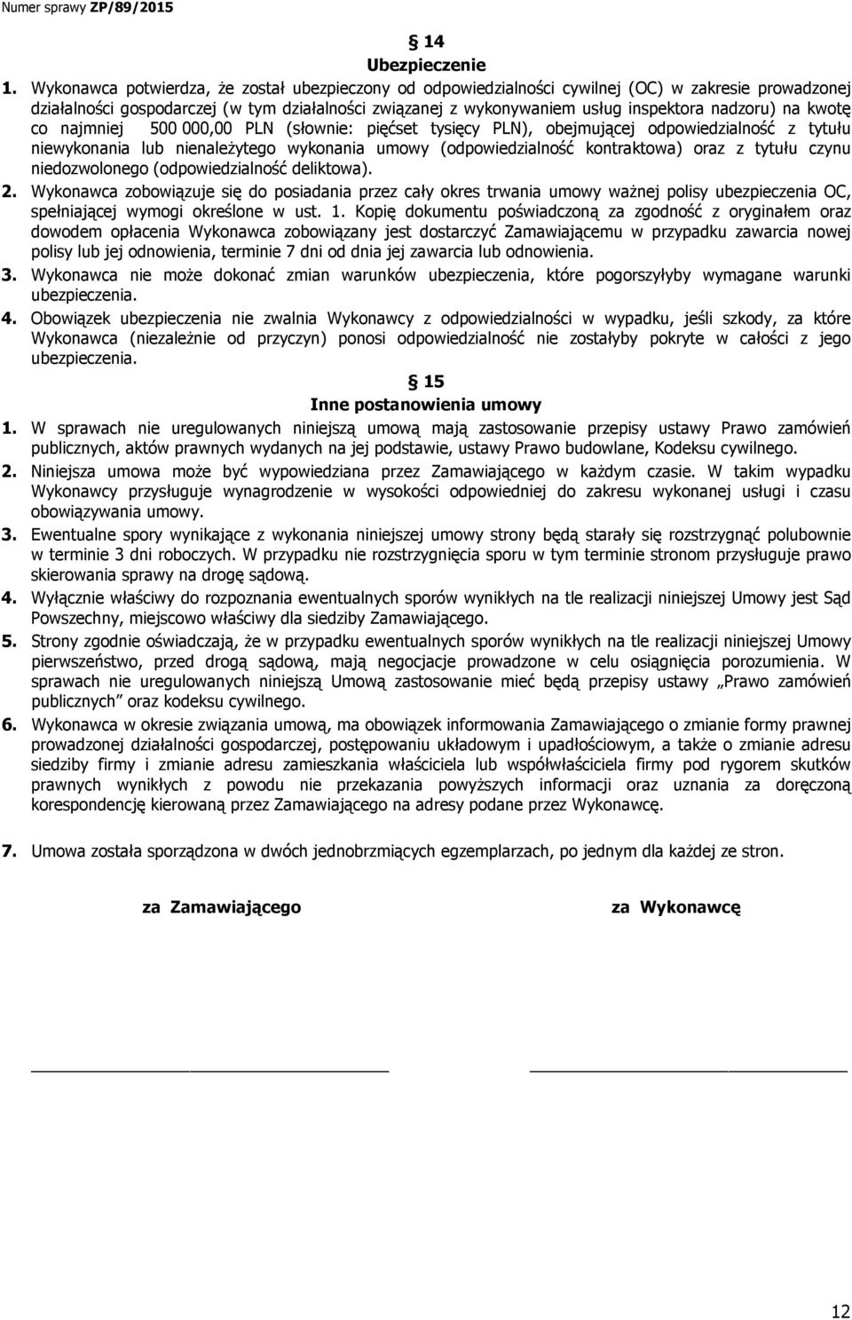 na kwotę co najmniej 500 000,00 PLN (słownie: pięćset tysięcy PLN), obejmującej odpowiedzialność z tytułu niewykonania lub nienaleŝytego wykonania umowy (odpowiedzialność kontraktowa) oraz z tytułu