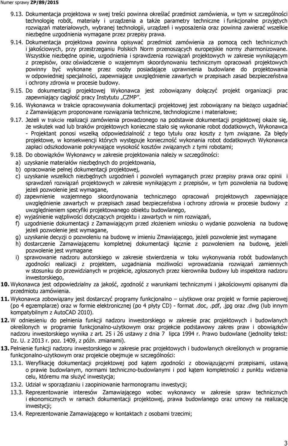 Dokumentacja projektowa powinna opisywać przedmiot zamówienia za pomocą cech technicznych i jakościowych, przy przestrzeganiu Polskich Norm przenoszących europejskie normy zharmonizowane.