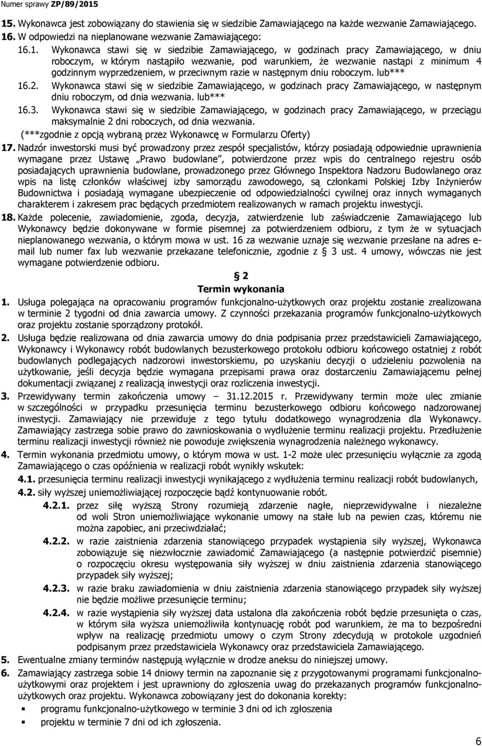 następnym dniu roboczym. lub*** 16.2. Wykonawca stawi się w siedzibie Zamawiającego, w godzinach pracy Zamawiającego, w następnym dniu roboczym, od dnia wezwania. lub*** 16.3.