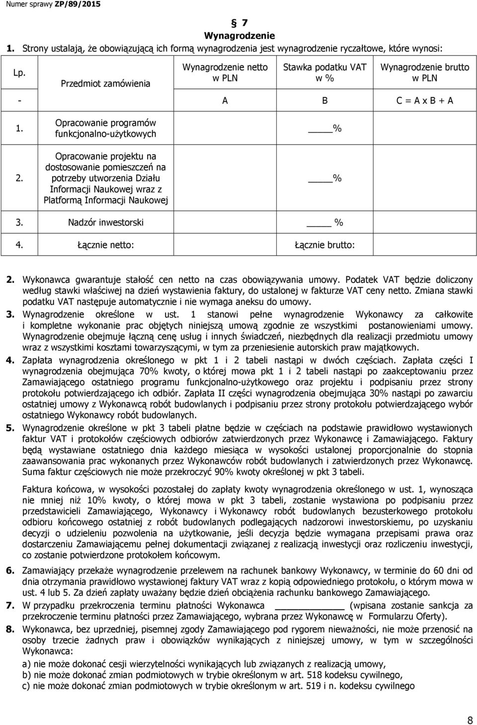 Naukowej Wynagrodzenie netto w PLN Stawka podatku VAT w % Wynagrodzenie brutto w PLN A B C = A x B + A % % 3. Nadzór inwestorski % 4. Łącznie netto: Łącznie brutto: 2.