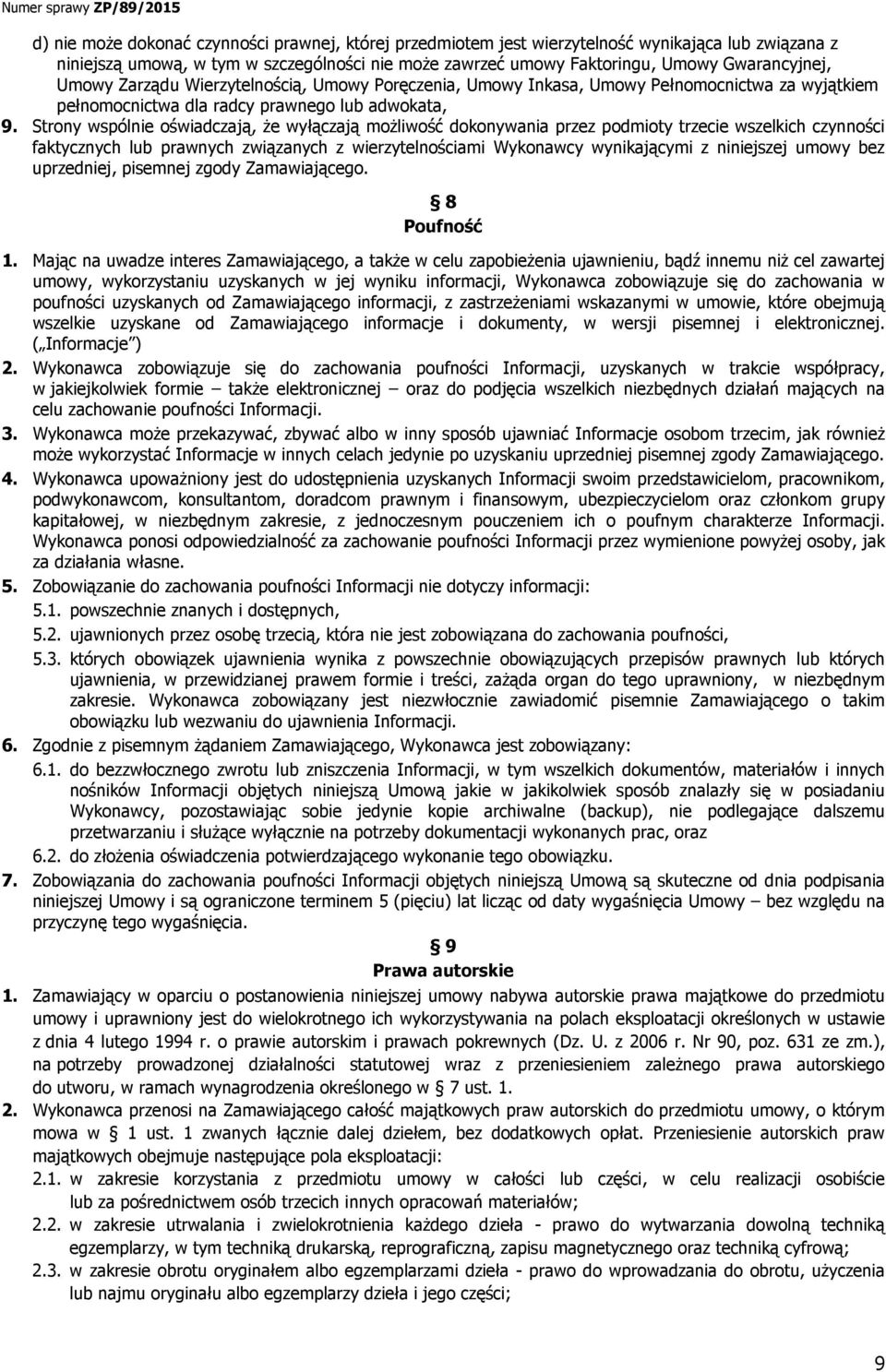 Strony wspólnie oświadczają, Ŝe wyłączają moŝliwość dokonywania przez podmioty trzecie wszelkich czynności faktycznych lub prawnych związanych z wierzytelnościami Wykonawcy wynikającymi z niniejszej