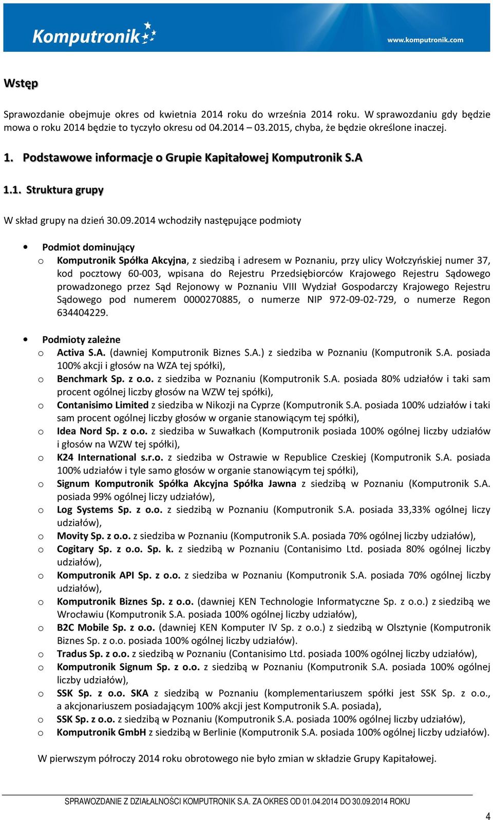 2014 wchodziły następujące podmioty Podmiot dominujący o Komputronik Spółka Akcyjna, z siedzibą i adresem w Poznaniu, przy ulicy Wołczyńskiej numer 37, kod pocztowy 60-003, wpisana do Rejestru