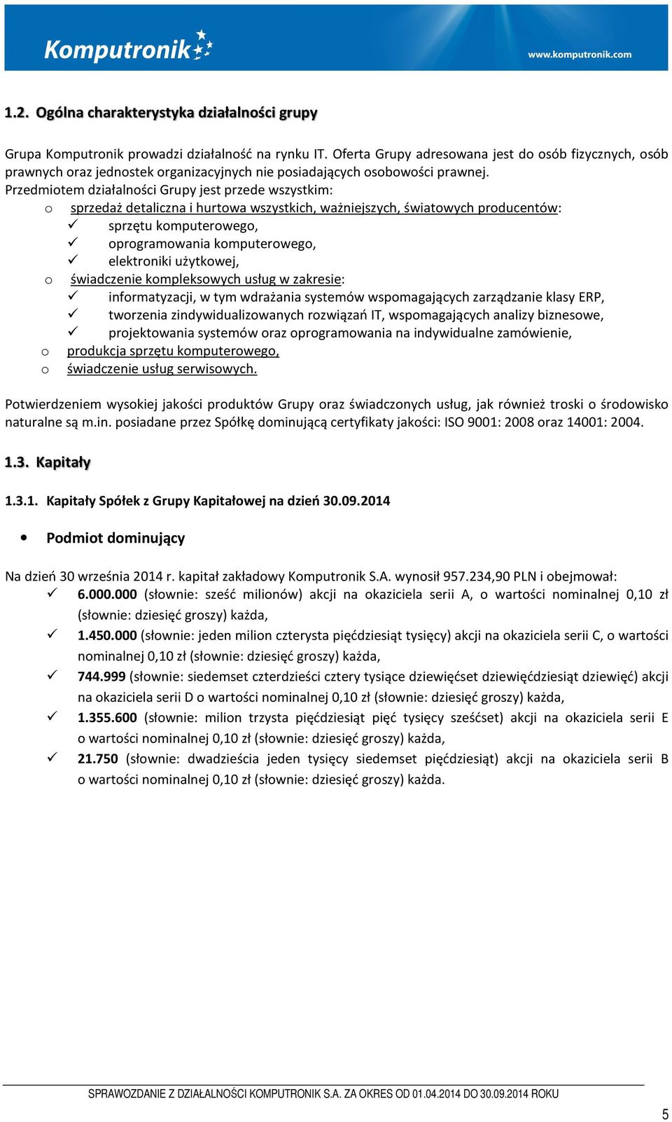 Przedmiotem działalności Grupy jest przede wszystkim: o sprzedaż detaliczna i hurtowa wszystkich, ważniejszych, światowych producentów: sprzętu komputerowego, oprogramowania komputerowego,