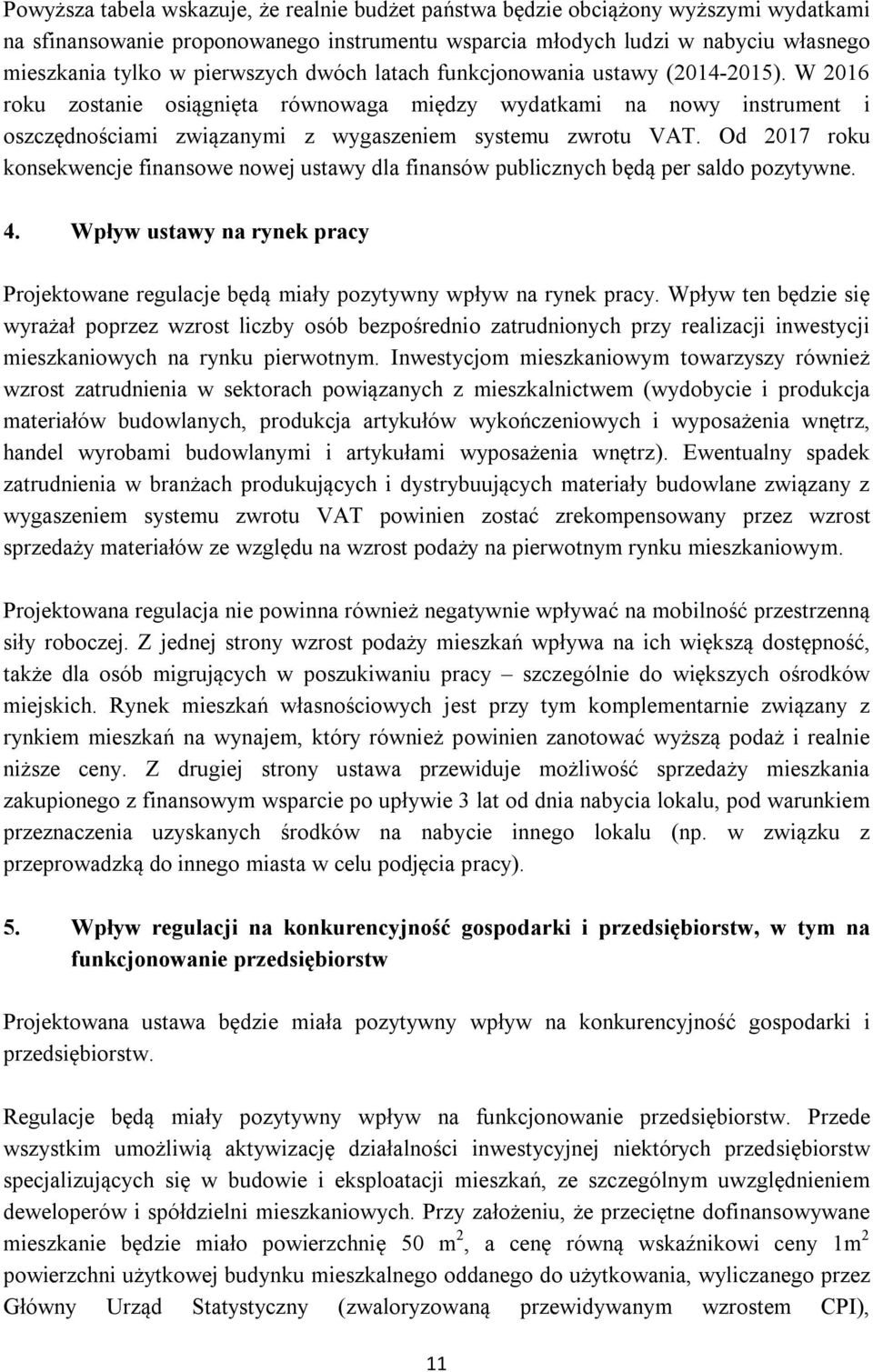 Od 2017 roku konsekwencje finansowe nowej ustawy dla finansów publicznych będą per saldo pozytywne. 4. Wpływ ustawy na rynek pracy Projektowane regulacje będą miały pozytywny wpływ na rynek pracy.