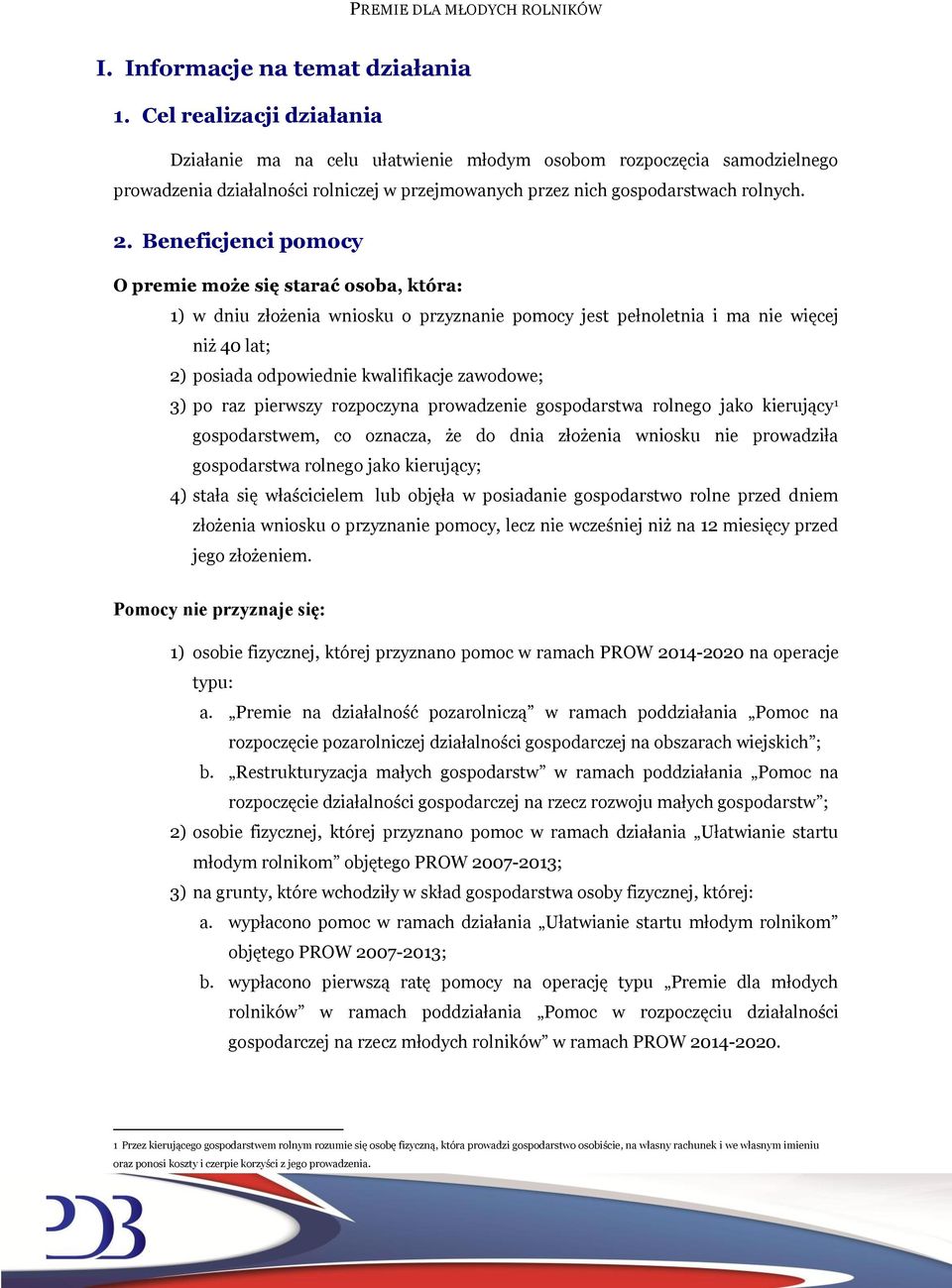 Beneficjenci pomocy O premie może się starać osoba, która: 1) w dniu złożenia wniosku o przyznanie pomocy jest pełnoletnia i ma nie więcej niż 40 lat; 2) posiada odpowiednie kwalifikacje zawodowe; 3)