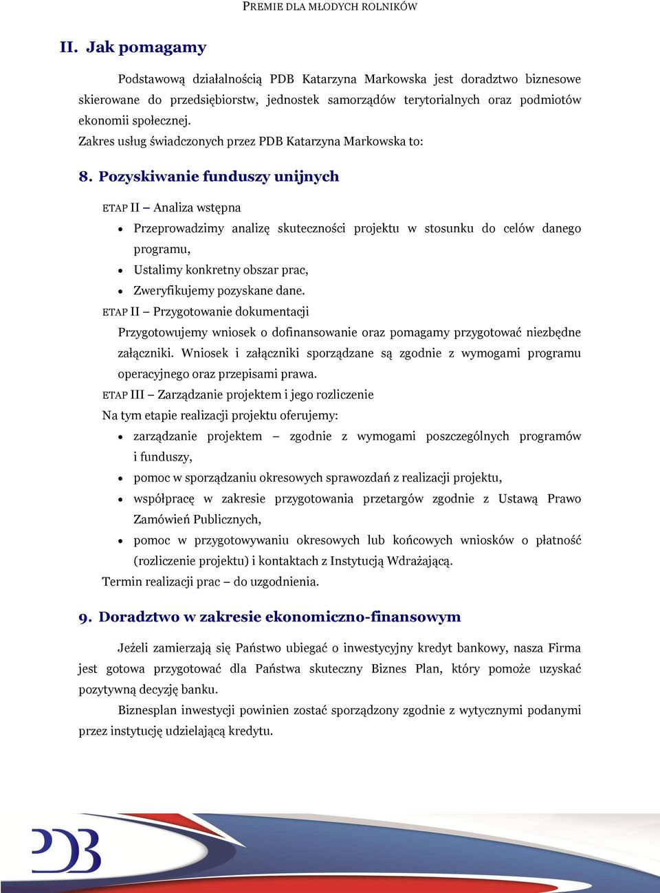 Pozyskiwanie funduszy unijnych ETAP II Analiza wstępna Przeprowadzimy analizę skuteczności projektu w stosunku do celów danego programu, Ustalimy konkretny obszar prac, Zweryfikujemy pozyskane dane.