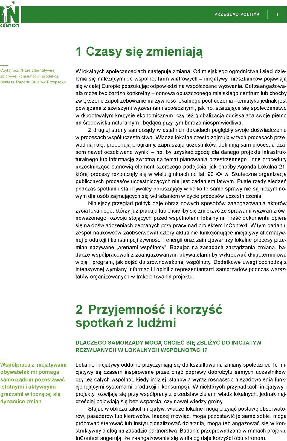 Cel zaangażowania może być bardzo konkretny odnowa opuszczonego miejskiego centrum lub choćby zwiększone zapotrzebowanie na żywność lokalnego pochodzenia tematyka jednak jest powiązana z szerszymi