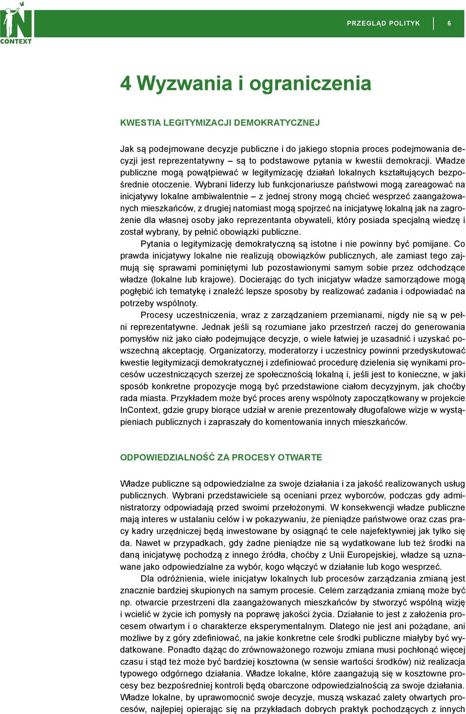 Wybrani liderzy lub funkcjonariusze państwowi mogą zareagować na inicjatywy lokalne ambiwalentnie z jednej strony mogą chcieć wesprzeć zaangażowanych mieszkańców, z drugiej natomiast mogą spojrzeć na