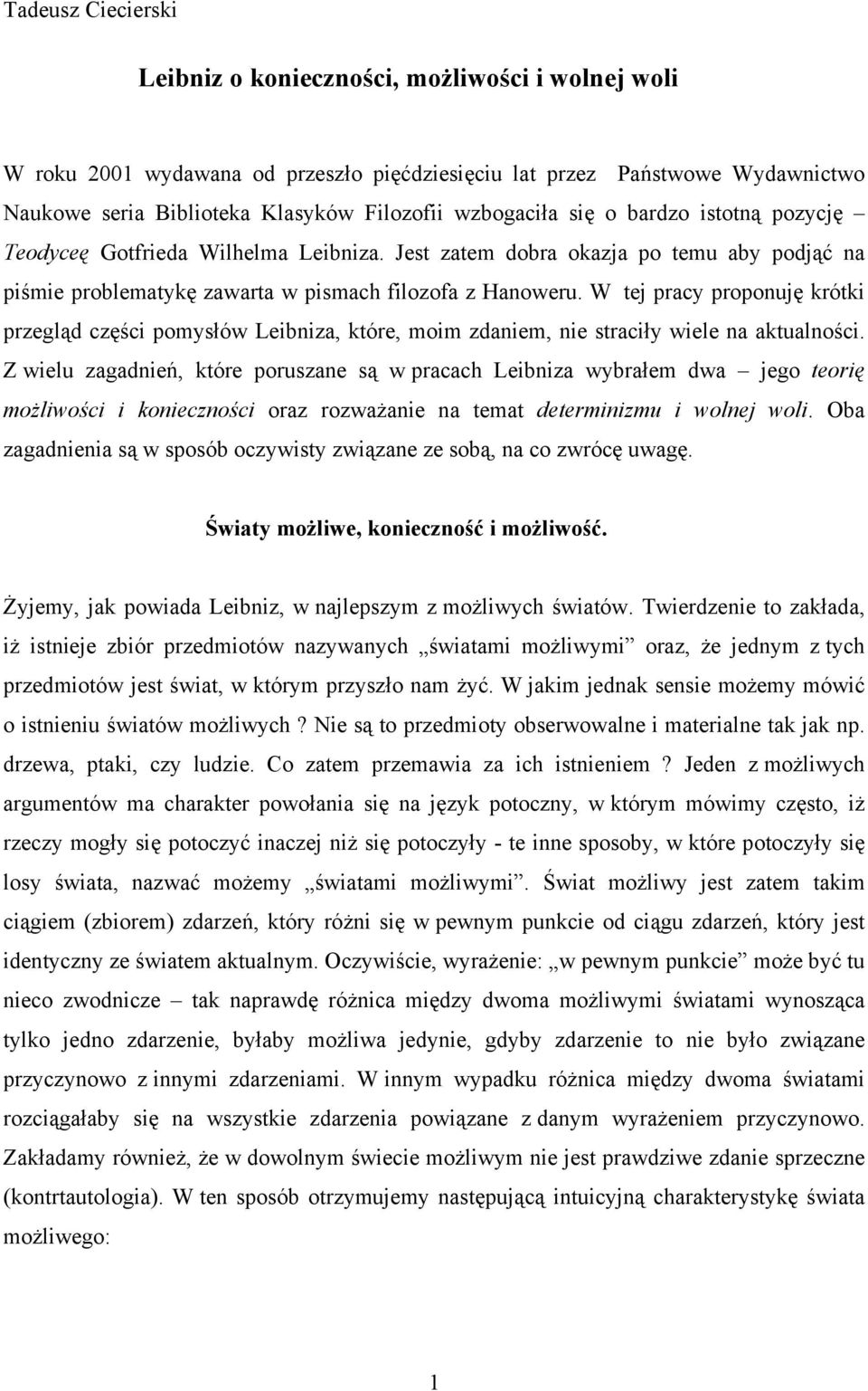 W tej pracy proponuję krótki przegląd części pomysłów Leibniza, które, moim zdaniem, nie straciły wiele na aktualności.