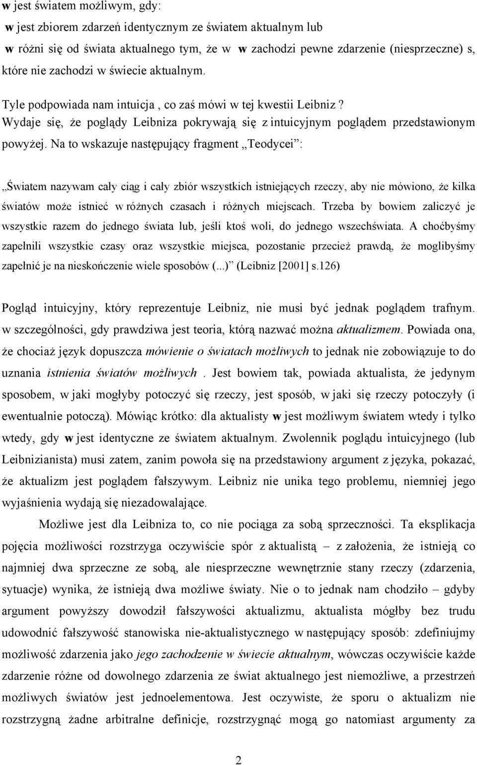 Na to wskazuje następujący fragment Teodycei : Światem nazywam cały ciąg i cały zbiór wszystkich istniejących rzeczy, aby nie mówiono, że kilka światów może istnieć w różnych czasach i różnych