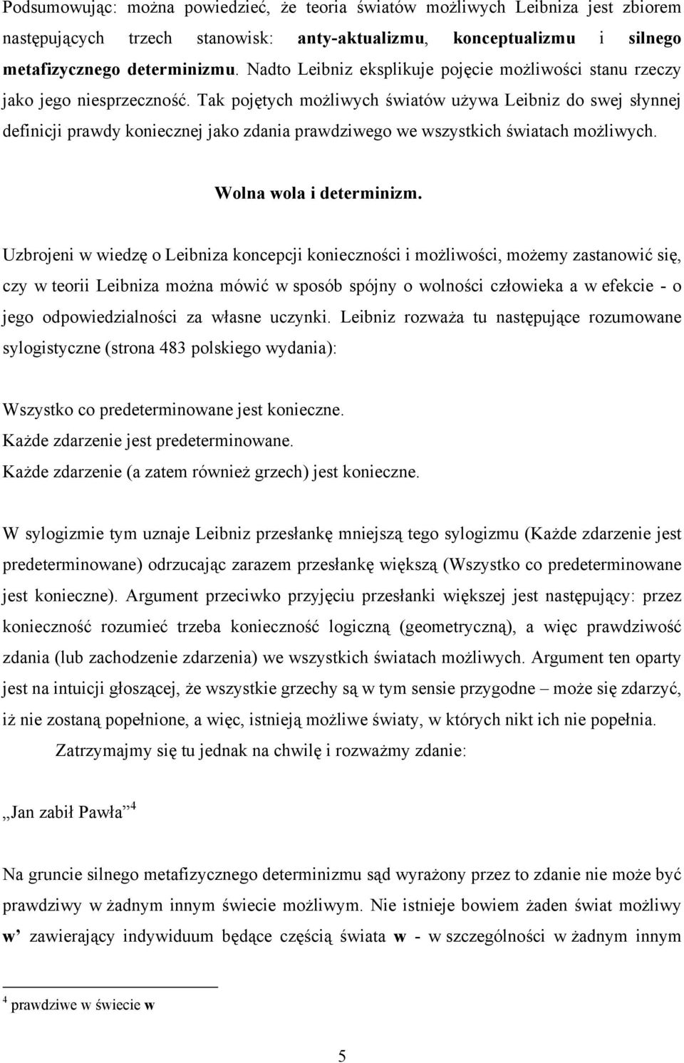 Tak pojętych możliwych światów używa Leibniz do swej słynnej definicji prawdy koniecznej jako zdania prawdziwego we wszystkich światach możliwych. Wolna wola i determinizm.