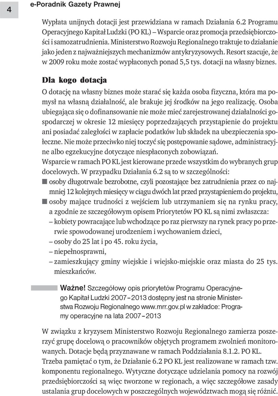 dotacji na własny biznes. Dla kogo dotacja O dotację na własny biznes może starać się każda osoba fizyczna, która ma pomysł na własną działalność, ale brakuje jej środków na jego realizację.