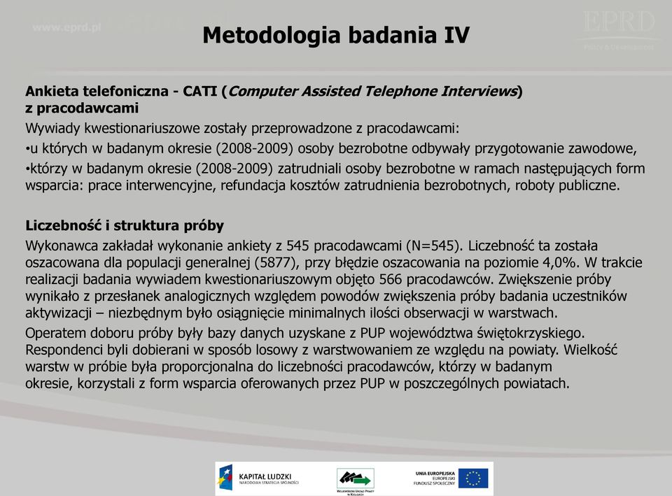 kosztów zatrudnienia bezrobotnych, roboty publiczne. Liczebność i struktura próby Wykonawca zakładał wykonanie ankiety z 545 pracodawcami (N=545).
