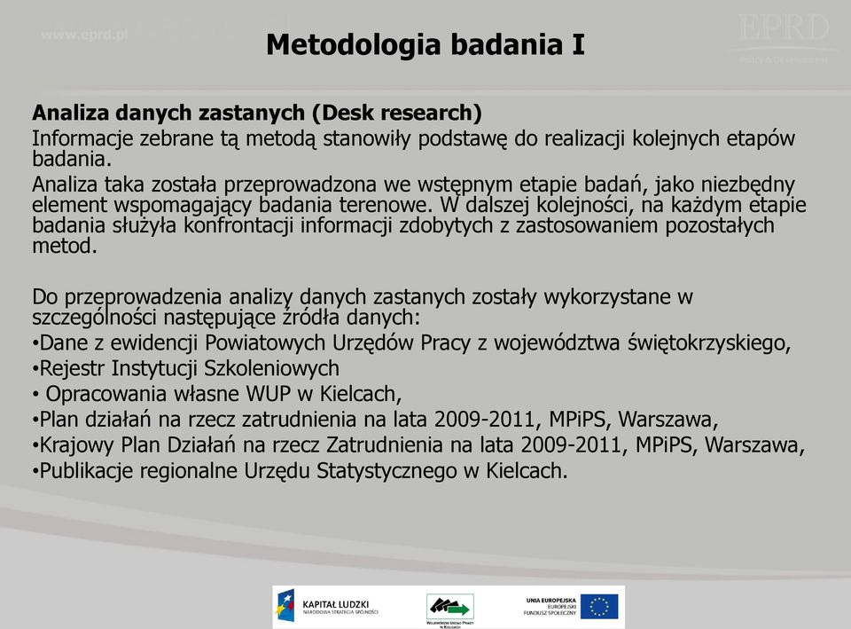 W dalszej kolejności, na każdym etapie badania służyła konfrontacji informacji zdobytych z zastosowaniem pozostałych metod.