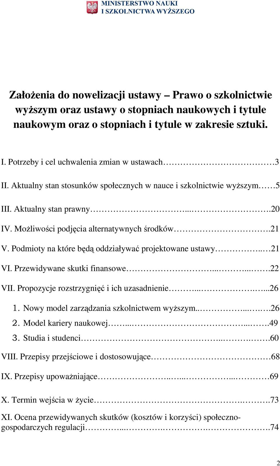 . 21 VI. Przewidywane skutki finanswe.......22 VII. Prpzycje rzstrzygnięć i ich uzasadnienie.......26 1. Nwy mdel zarządzania szklnictwem wyŝszym.......26 2. Mdel kariery naukwej.......49 3.